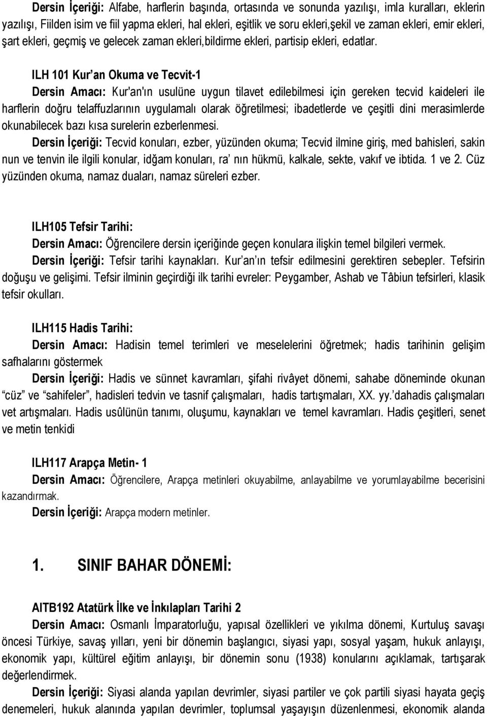 ILH 101 Kur an Okuma ve Tecvit-1 Dersin Amacı: Kur'an'ın usulüne uygun tilavet edilebilmesi için gereken tecvid kaideleri ile harflerin doğru telaffuzlarının uygulamalı olarak öğretilmesi;