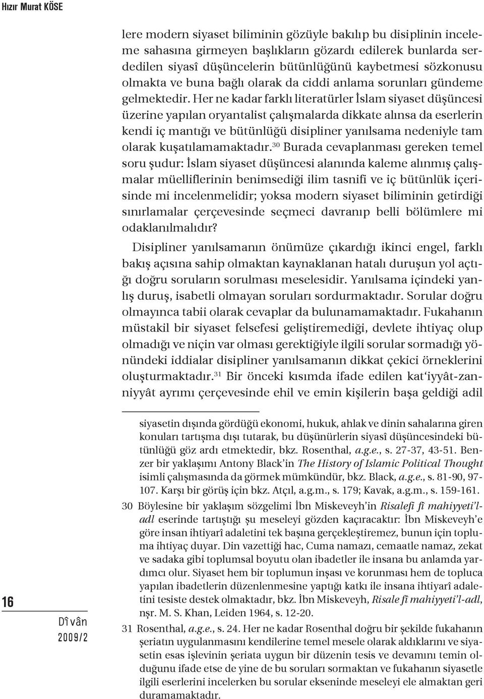 Her ne kadar farklı literatürler İslam siyaset düşüncesi üzerine yapılan oryantalist çalışmalarda dikkate alınsa da eserlerin kendi iç mantığı ve bütünlüğü disipliner yanılsama nedeniyle tam olarak