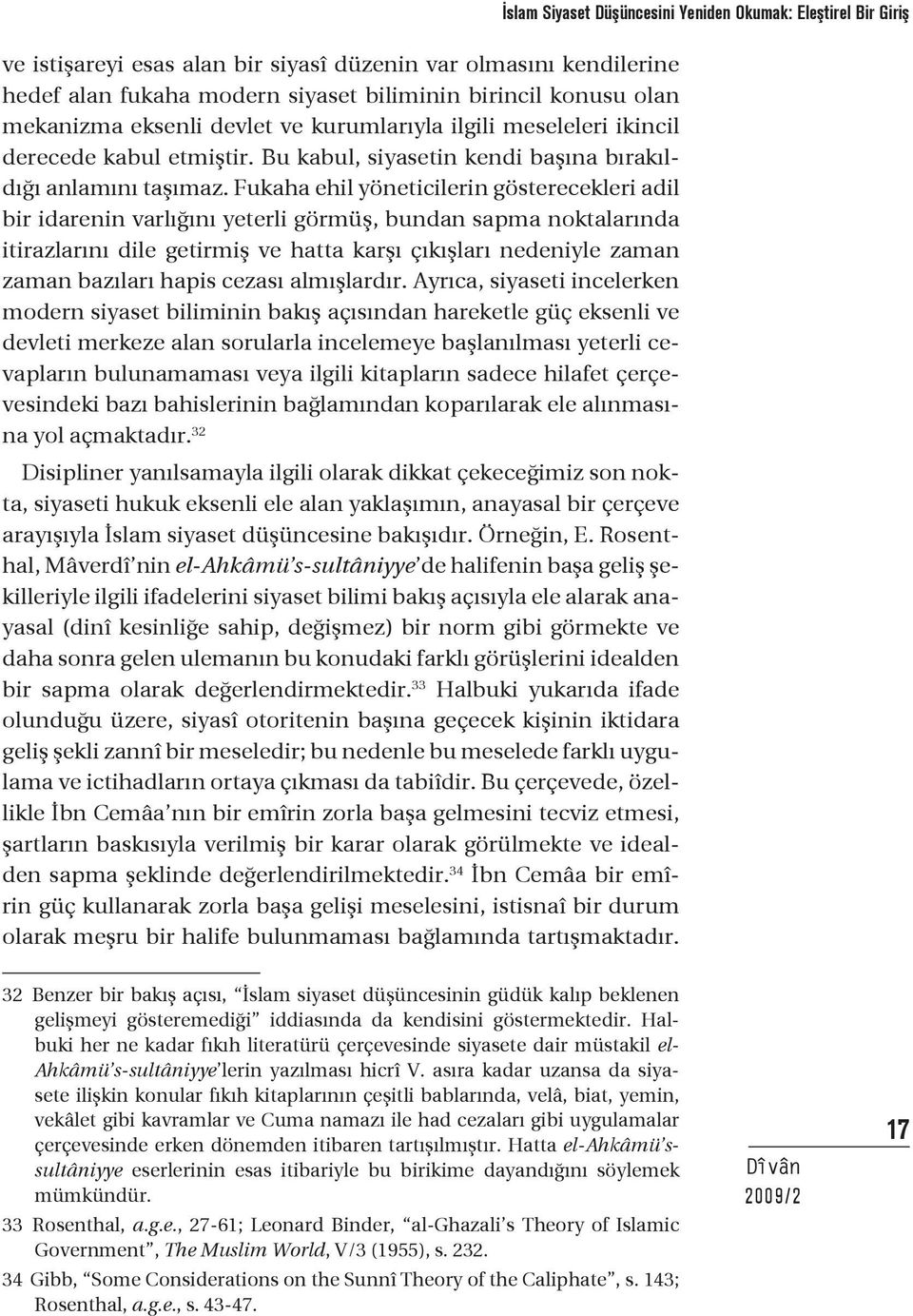 Fukaha ehil yöneticilerin gösterecekleri adil bir idarenin varlığını yeterli görmüş, bundan sapma noktalarında itirazlarını dile getirmiş ve hatta karşı çıkışları nedeniyle zaman zaman bazıları hapis