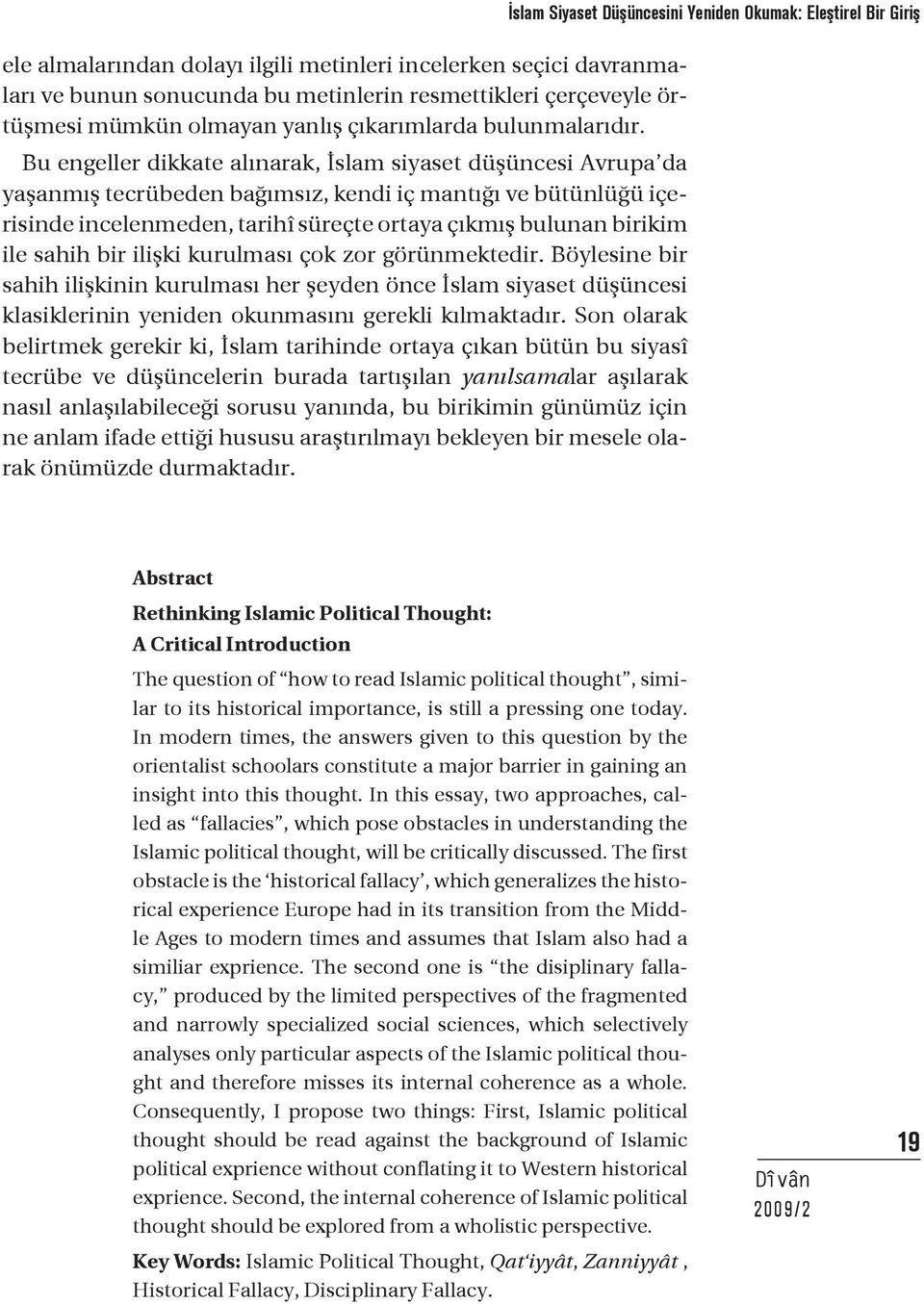 Bu engeller dikkate alınarak, İslam siyaset düşüncesi Avrupa da yaşanmış tecrübeden bağımsız, kendi iç mantığı ve bütünlüğü içerisinde incelenmeden, tarihî süreçte ortaya çıkmış bulunan birikim ile