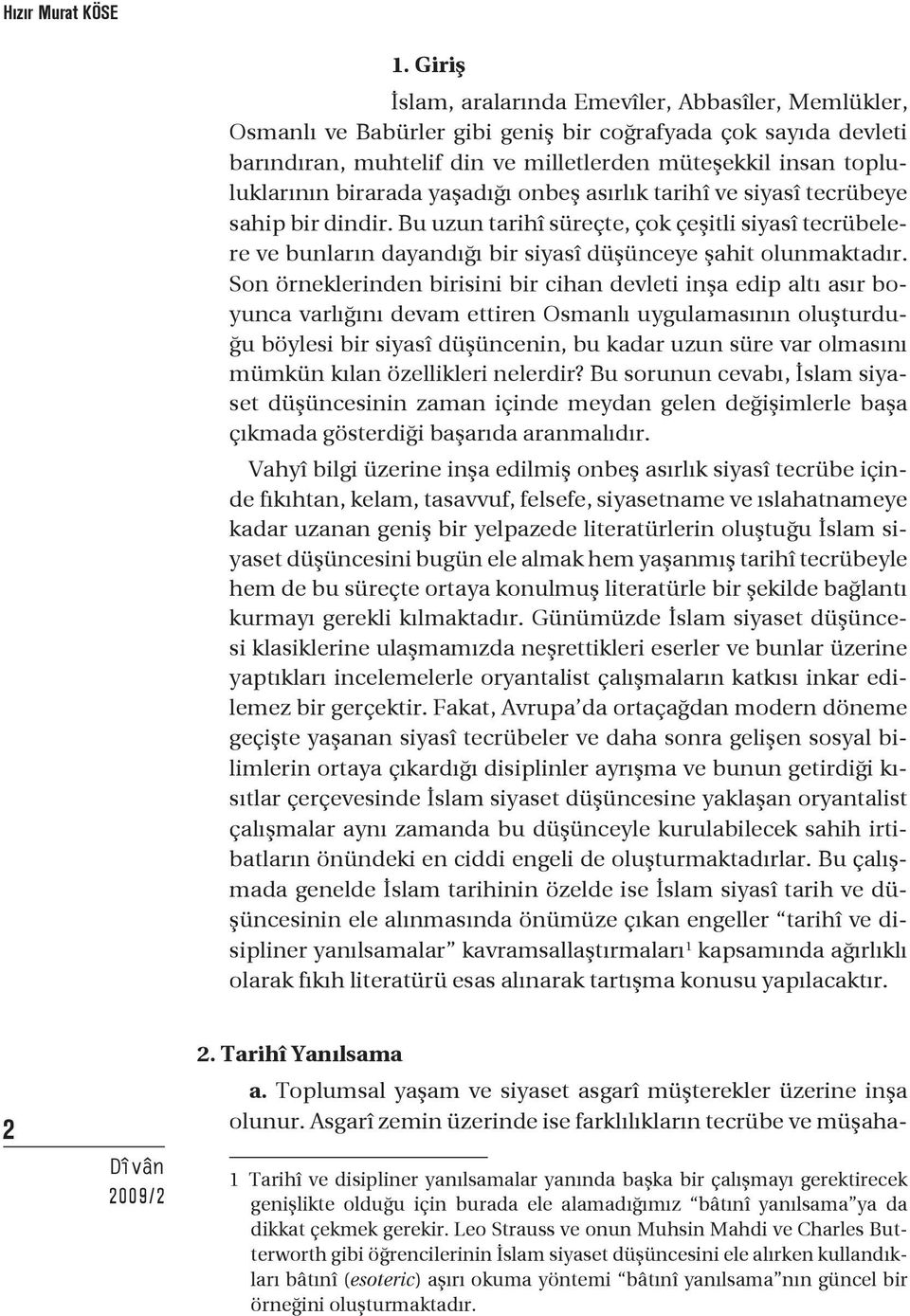 birarada yaşadığı onbeş asırlık tarihî ve siyasî tecrübeye sahip bir dindir. Bu uzun tarihî süreçte, çok çeşitli siyasî tecrübelere ve bunların dayandığı bir siyasî düşünceye şahit olunmaktadır.