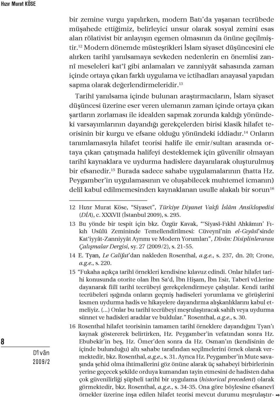 12 Modern dönemde müsteşrikleri İslam siyaset düşüncesini ele alırken tarihî yanılsamaya sevkeden nedenlerin en önemlisi zannî meseleleri kat î gibi anlamaları ve zanniyyât sahasında zaman içinde