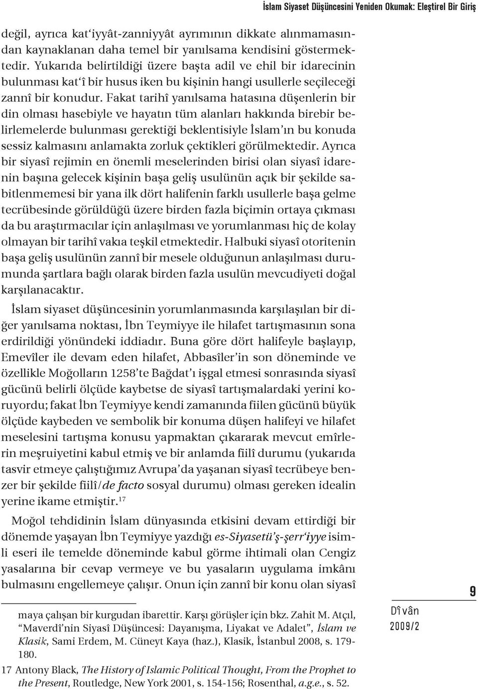 Fakat tarihî yanılsama hatasına düşenlerin bir din olması hasebiyle ve hayatın tüm alanları hakkında birebir belirlemelerde bulunması gerektiği beklentisiyle İslam ın bu konuda sessiz kalmasını