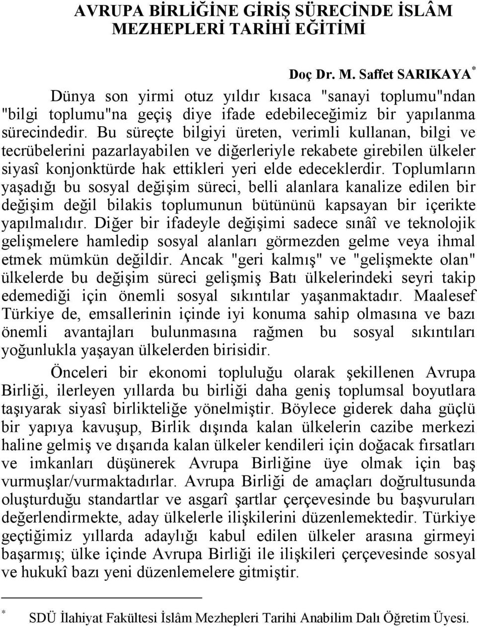 Toplumların yaşadığı bu sosyal değişim süreci, belli alanlara kanalize edilen bir değişim değil bilakis toplumunun bütününü kapsayan bir içerikte yapılmalıdır.