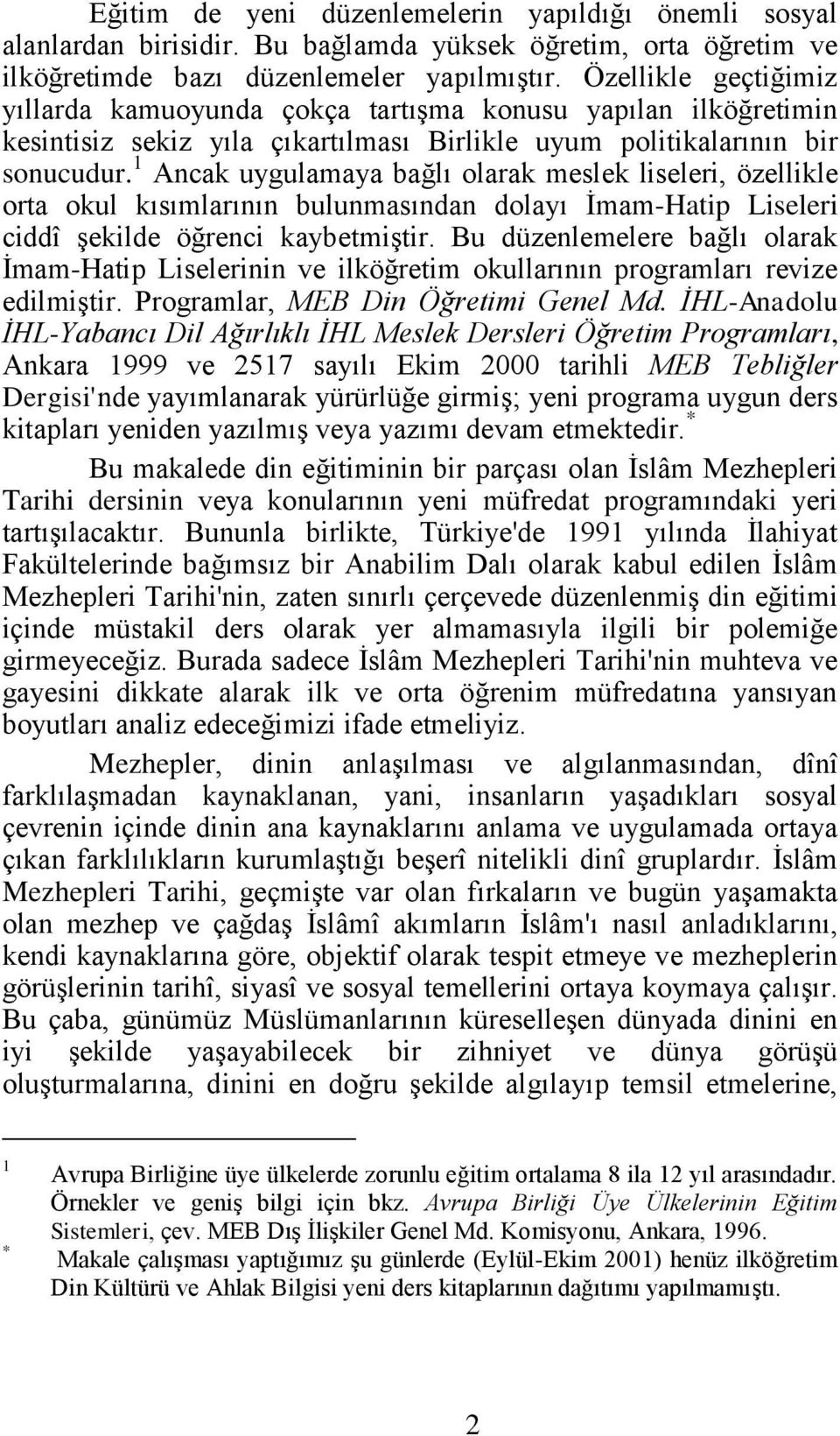 1 Ancak uygulamaya bağlı olarak meslek liseleri, özellikle orta okul kısımlarının bulunmasından dolayı İmam-Hatip Liseleri ciddî şekilde öğrenci kaybetmiştir.