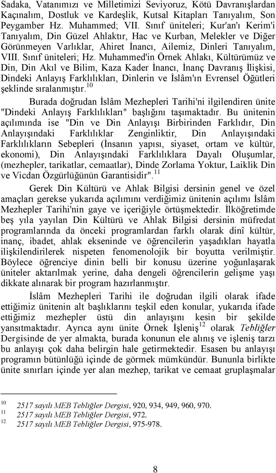 Muhammed'in Örnek Ahlakı, Kültürümüz ve Din, Din Akıl ve Bilim, Kaza Kader İnancı, İnanç Davranış İlişkisi, Dindeki Anlayış Farklılıkları, Dinlerin ve İslâm'ın Evrensel Öğütleri şeklinde