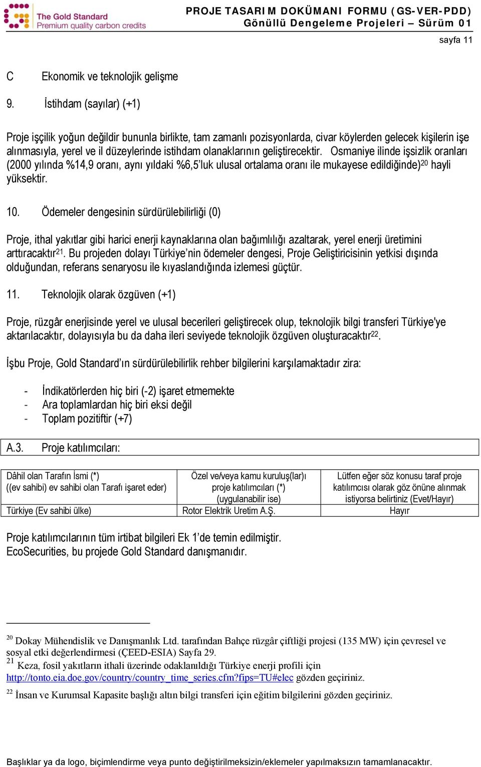 geliştirecektir. Osmaniye ilinde işsizlik oranları (2000 yılında %14,9 oranı, aynı yıldaki %6,5 luk ulusal ortalama oranı ile mukayese edildiğinde) 20 hayli yüksektir. 10.