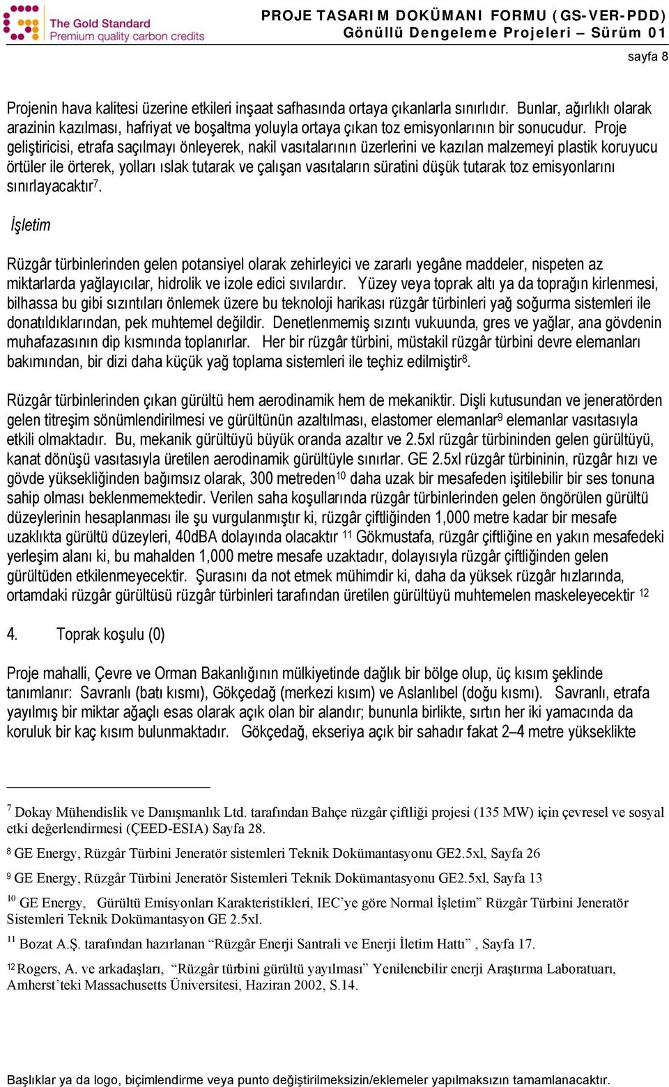 Proje geliştiricisi, etrafa saçılmayı önleyerek, nakil vasıtalarının üzerlerini ve kazılan malzemeyi plastik koruyucu örtüler ile örterek, yolları ıslak tutarak ve çalışan vasıtaların süratini düşük