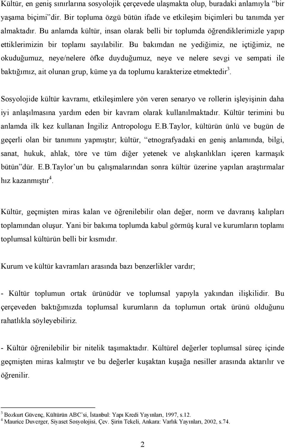 Bu bakımdan ne yediğimiz, ne içtiğimiz, ne okuduğumuz, neye/nelere öfke duyduğumuz, neye ve nelere sevgi ve sempati ile baktığımız, ait olunan grup, küme ya da toplumu karakterize etmektedir 3.