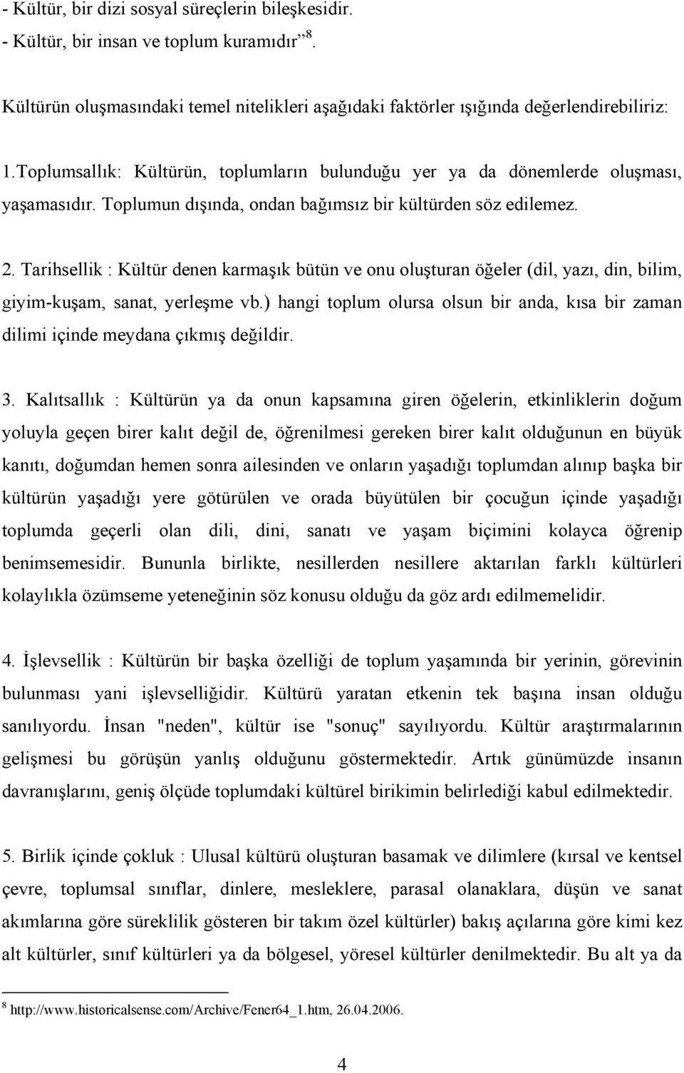 Tarihsellik : Kültür denen karmaşık bütün ve onu oluşturan öğeler (dil, yazı, din, bilim, giyim-kuşam, sanat, yerleşme vb.