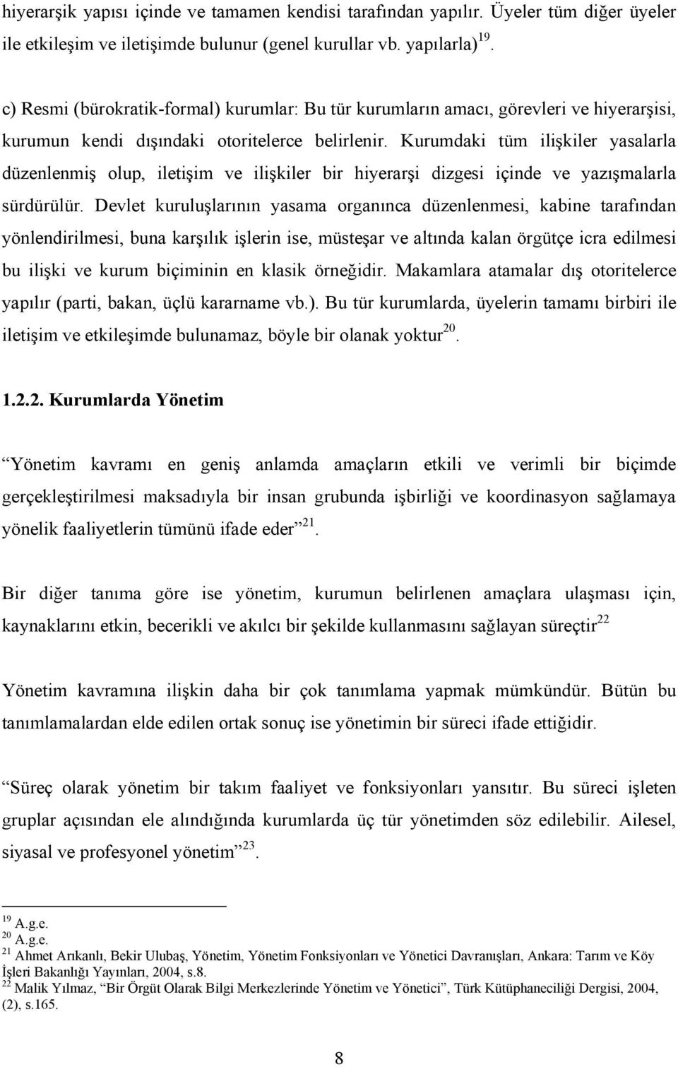 Kurumdaki tüm ilişkiler yasalarla düzenlenmiş olup, iletişim ve ilişkiler bir hiyerarşi dizgesi içinde ve yazışmalarla sürdürülür.