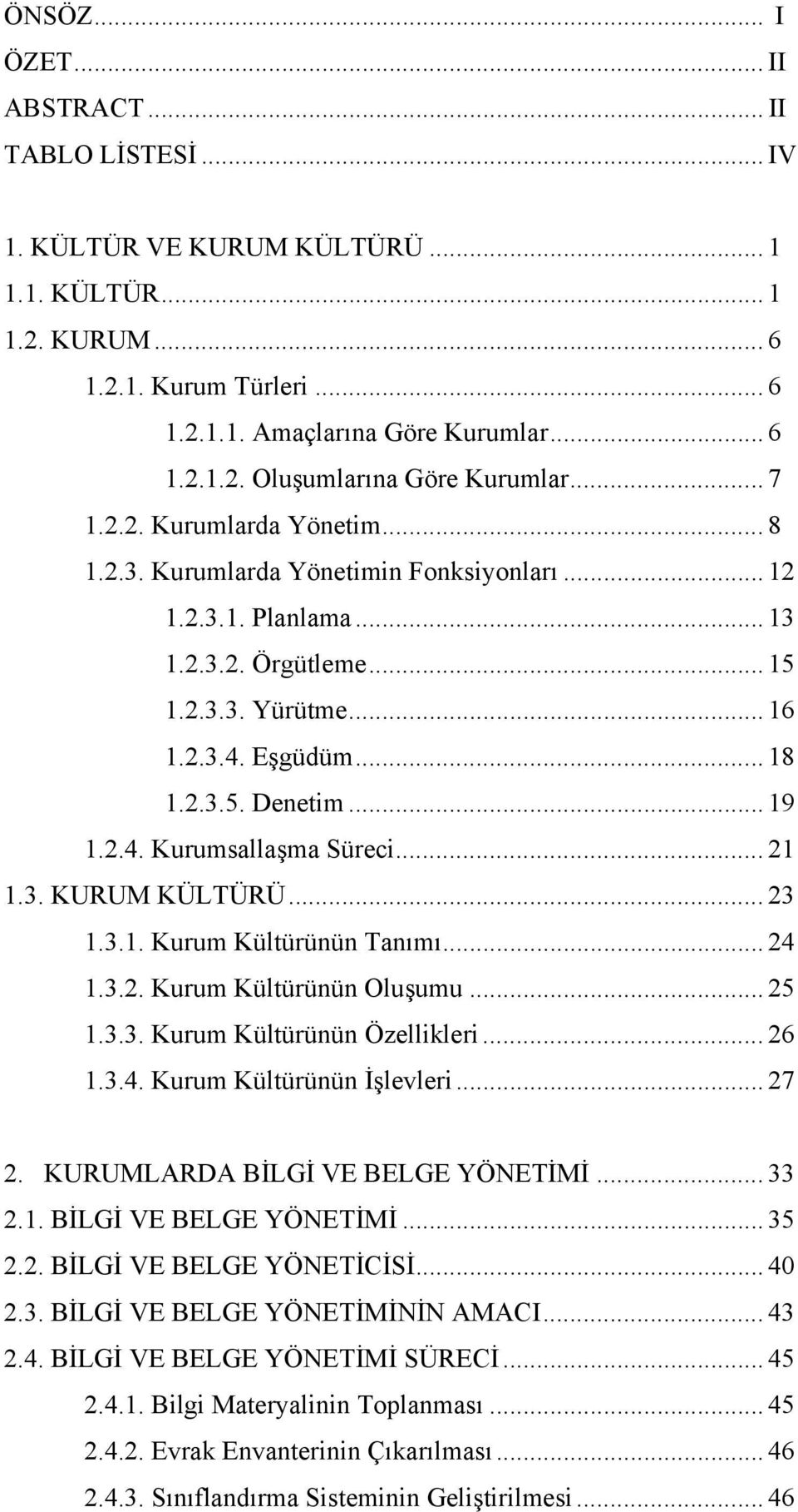 .. 19 1.2.4. Kurumsallaşma Süreci... 21 1.3. KURUM KÜLTÜRÜ... 23 1.3.1. Kurum Kültürünün Tanımı... 24 1.3.2. Kurum Kültürünün Oluşumu... 25 1.3.3. Kurum Kültürünün Özellikleri... 26 1.3.4. Kurum Kültürünün İşlevleri.