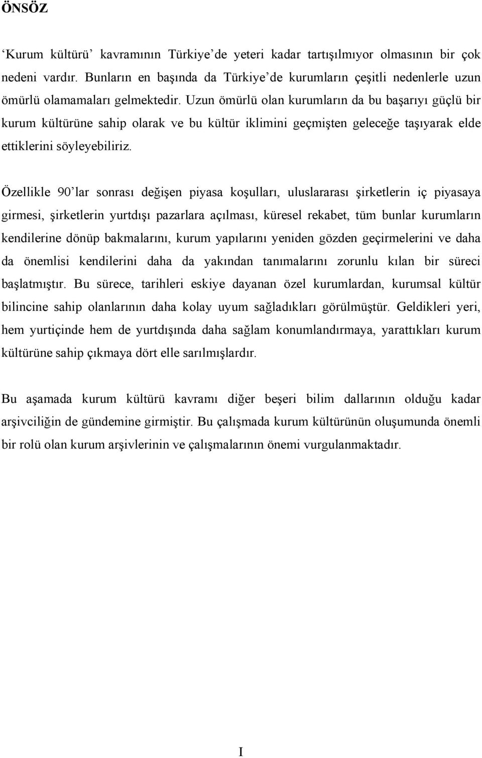 Uzun ömürlü olan kurumların da bu başarıyı güçlü bir kurum kültürüne sahip olarak ve bu kültür iklimini geçmişten geleceğe taşıyarak elde ettiklerini söyleyebiliriz.