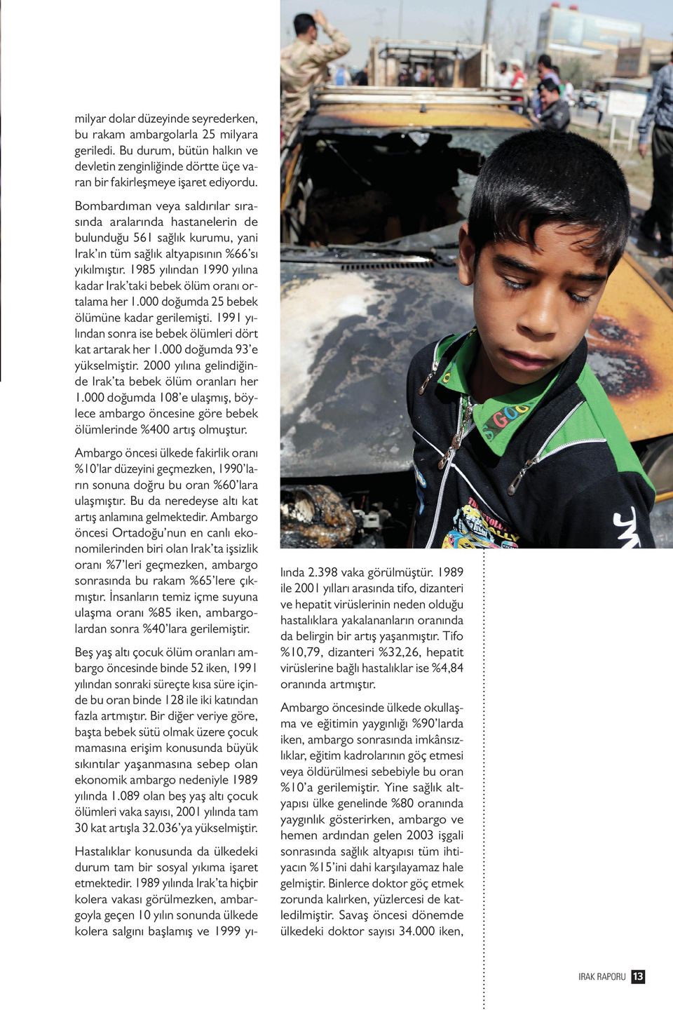 1985 yılından 1990 yılına kadar Irak taki bebek ölüm oranı ortalama her 1.000 doğumda 25 bebek ölümüne kadar gerilemişti. 1991 yılından sonra ise bebek ölümleri dört kat artarak her 1.