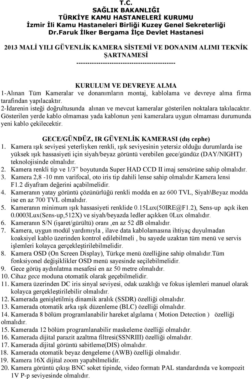 Kameralar ve donanımların montaj, kablolama ve devreye alma firma tarafından yapılacaktır. 2-Ġdarenin isteği doğrultusunda alınan ve mevcut kameralar gösterilen noktalara takılacaktır.