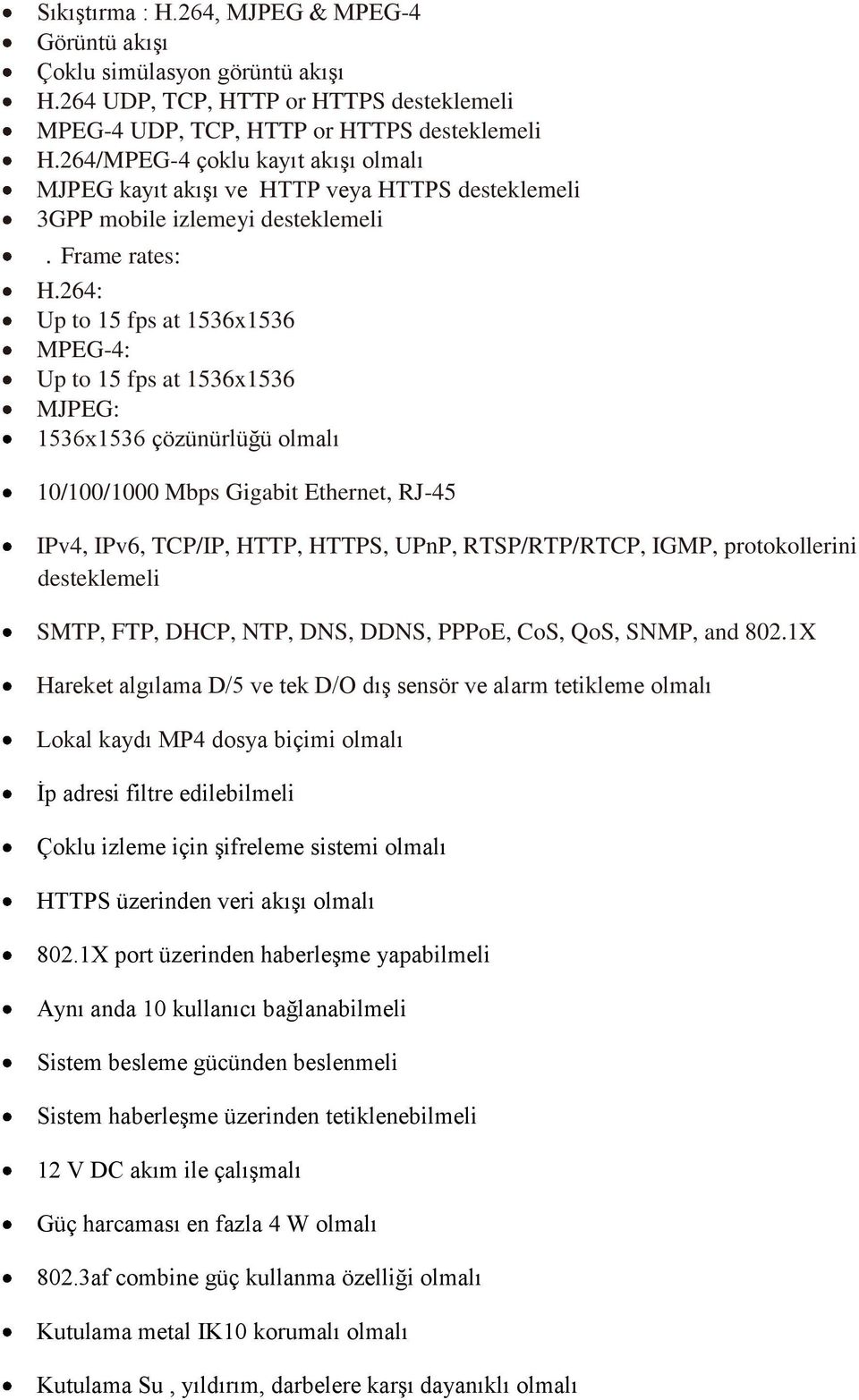 264: Up to 15 fps at 1536x1536 MPEG-4: Up to 15 fps at 1536x1536 MJPEG: 1536x1536 çözünürlüğü olmalı 10/100/1000 Mbps Gigabit Ethernet, RJ-45 IPv4, IPv6, TCP/IP, HTTP, HTTPS, UPnP, RTSP/RTP/RTCP,