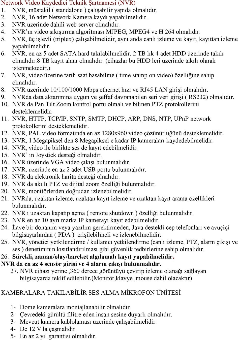 NVR, üç iģlevli (triplex) çalıģabilmelidir, aynı anda canlı izleme ve kayıt, kayıttan izleme yapabilmelidir. 6. NVR, en az 5 adet SATA hard takılabilmelidir.