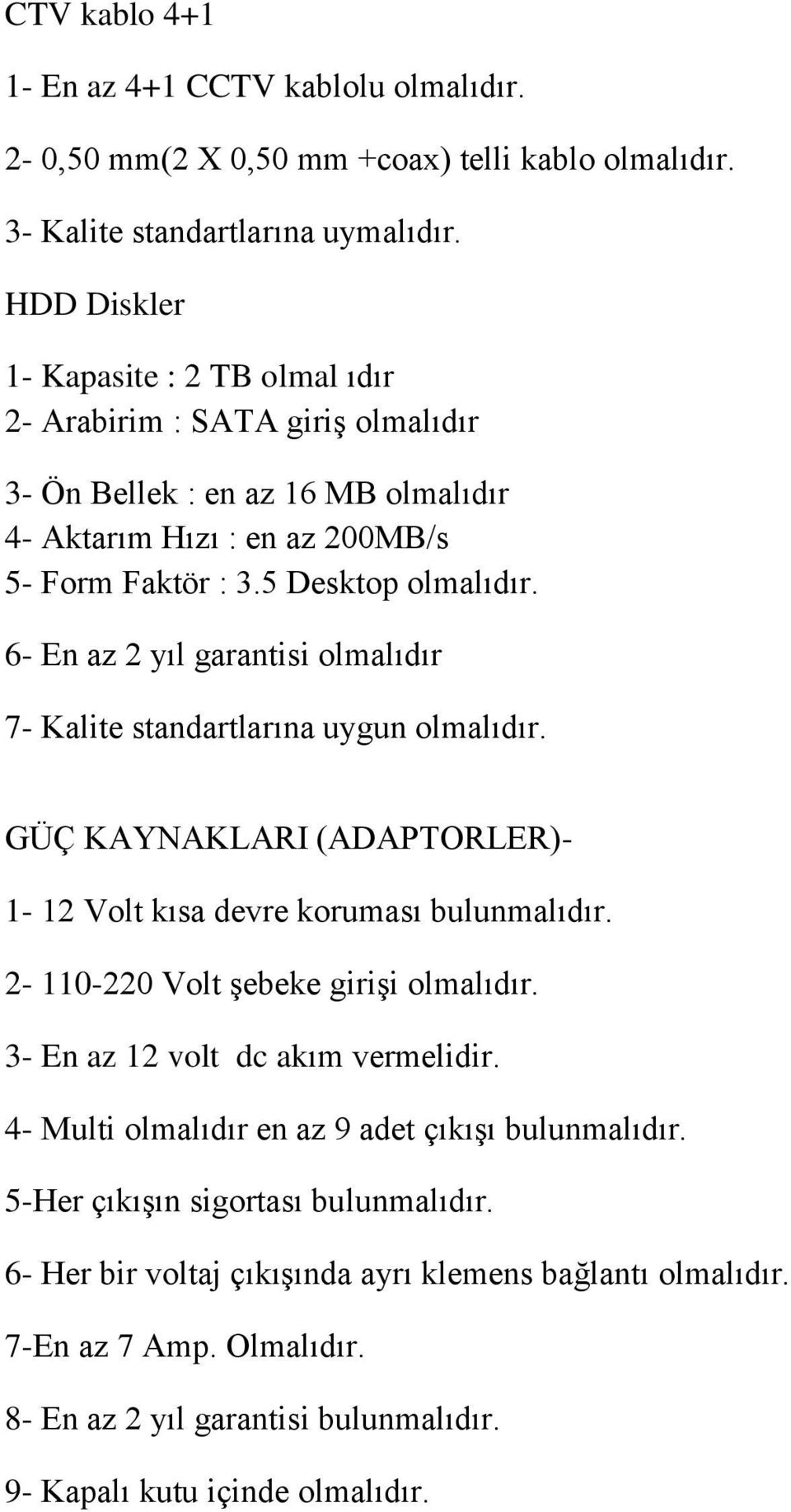 6- En az 2 yıl garantisi olmalıdır 7- Kalite standartlarına uygun olmalıdır. GÜÇ KAYNAKLARI (ADAPTORLER)- 1-12 Volt kısa devre koruması bulunmalıdır. 2-110-220 Volt Ģebeke giriģi olmalıdır.