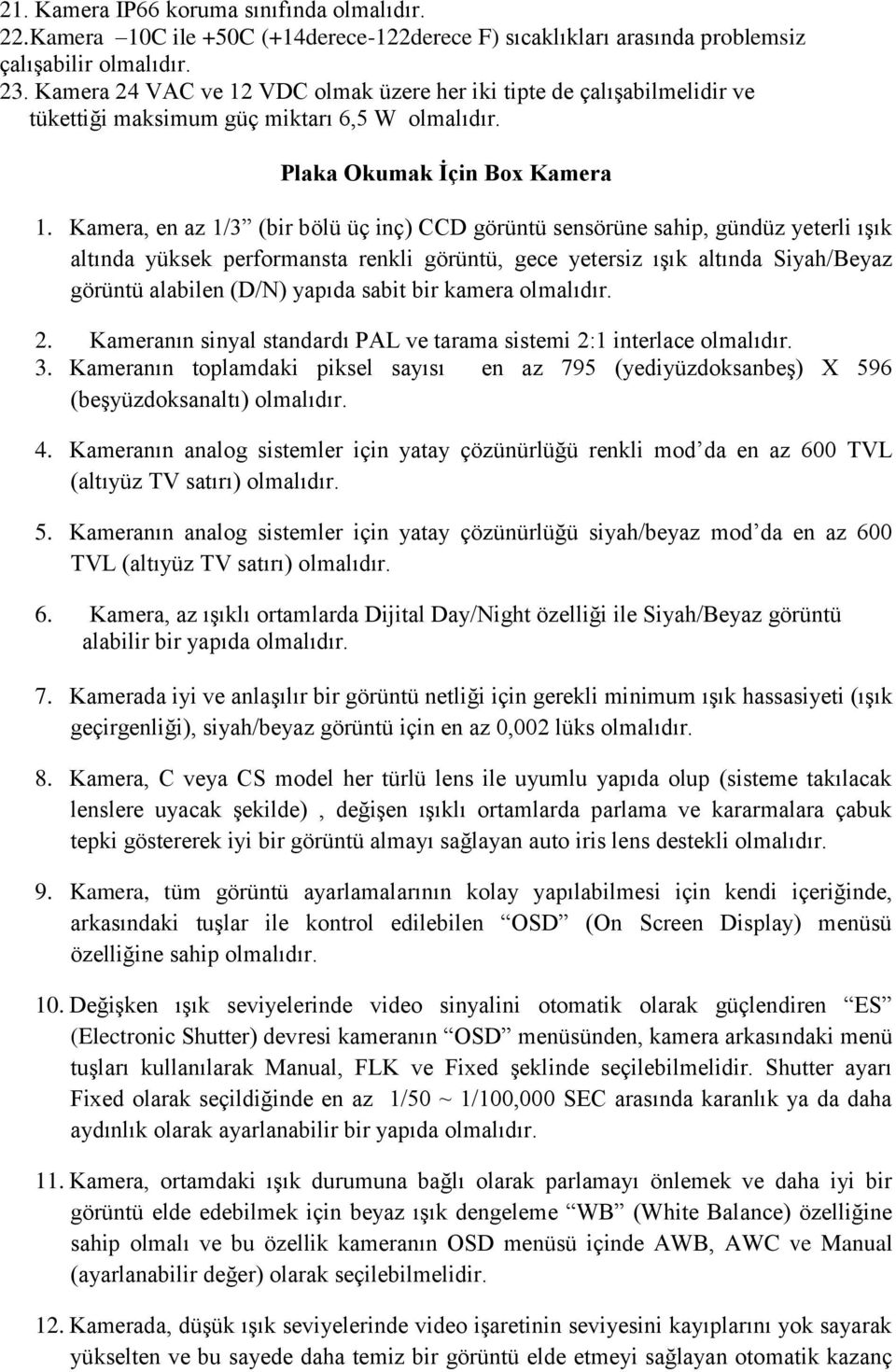 Kamera, en az 1/3 (bir bölü üç inç) CCD görüntü sensörüne sahip, gündüz yeterli ıģık altında yüksek performansta renkli görüntü, gece yetersiz ıģık altında Siyah/Beyaz görüntü alabilen (D/N) yapıda