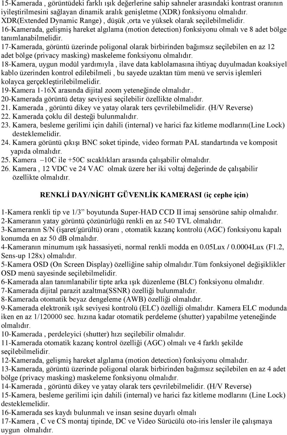 17-Kamerada, görüntü üzerinde poligonal olarak birbirinden bağımsız seçilebilen en az 12 adet bölge (privacy masking) maskeleme fonksiyonu olmalıdır.