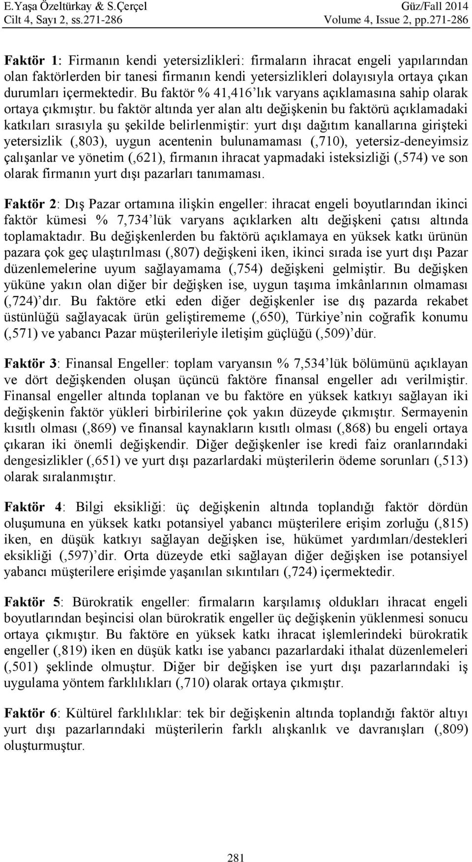 Bu faktör % 41,416 lık varyans açıklamasına sahip olarak ortaya çıkmıştır.