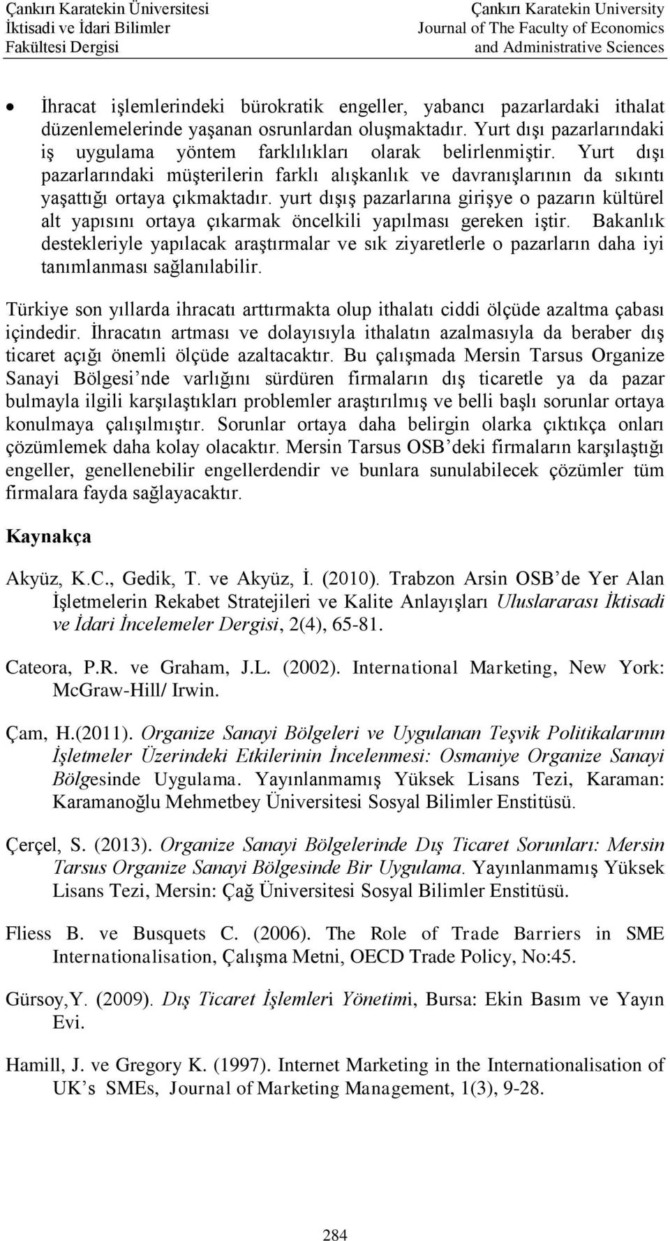 yurt dışış pazarlarına girişye o pazarın kültürel alt yapısını ortaya çıkarmak öncelkili yapılması gereken iştir.