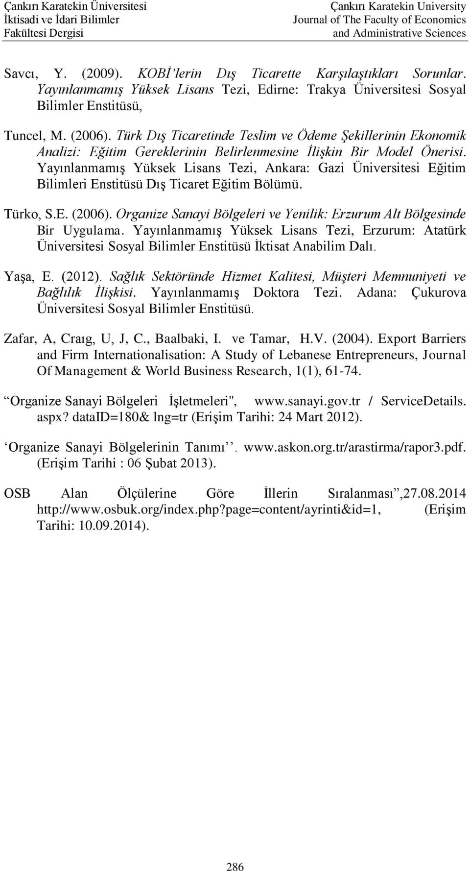 Yayınlanmamış Yüksek Lisans Tezi, Ankara: Gazi Üniversitesi Eğitim Bilimleri Enstitüsü Dış Ticaret Eğitim Bölümü. Türko, S.E. (2006).