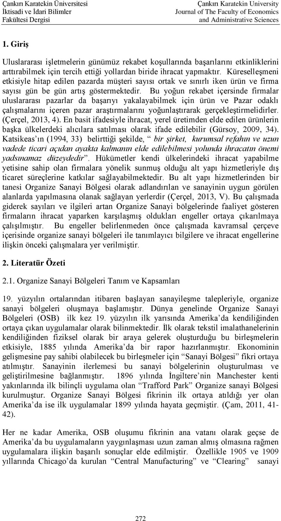 Bu yoğun rekabet içersinde firmalar uluslararası pazarlar da başarıyı yakalayabilmek için ürün ve Pazar odaklı çalışmalarını içeren pazar araştırmalarını yoğunlaştırarak gerçekleştirmelidirler.