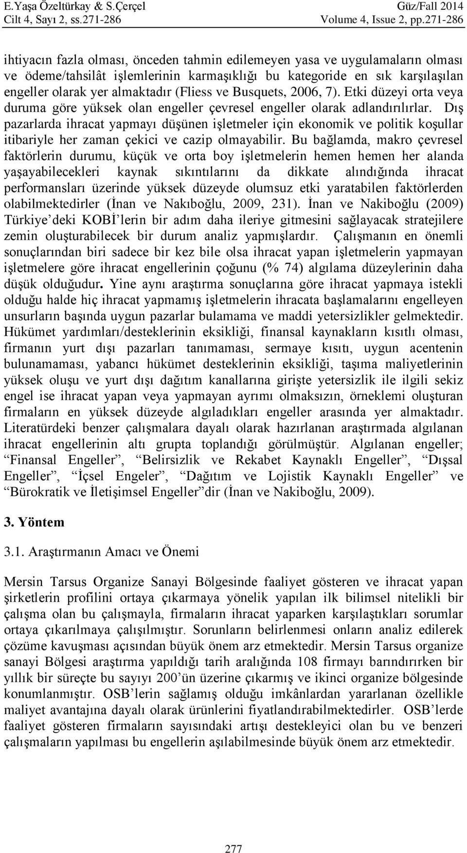 (Fliess ve Busquets, 2006, 7). Etki düzeyi orta veya duruma göre yüksek olan engeller çevresel engeller olarak adlandırılırlar.