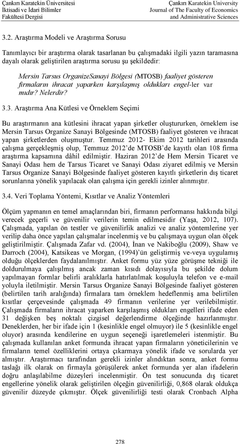 3. Araştırma Ana Kütlesi ve Örneklem Seçimi Bu araştırmanın ana kütlesini ihracat yapan şirketler oluştururken, örneklem ise Mersin Tarsus Organize Sanayi Bölgesinde (MTOSB) faaliyet gösteren ve