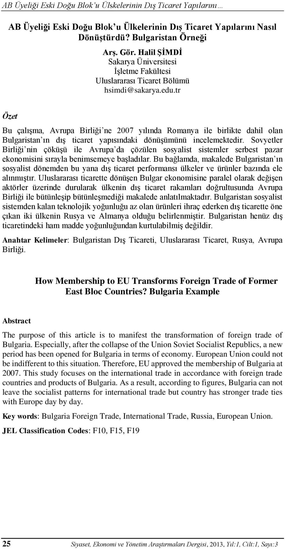 tr Özet Bu çalışma, Avrupa Birliği ne 2007 yılında Romanya ile birlikte dahil olan Bulgaristan ın dış ticaret yapısındaki dönüşümünü incelemektedir.