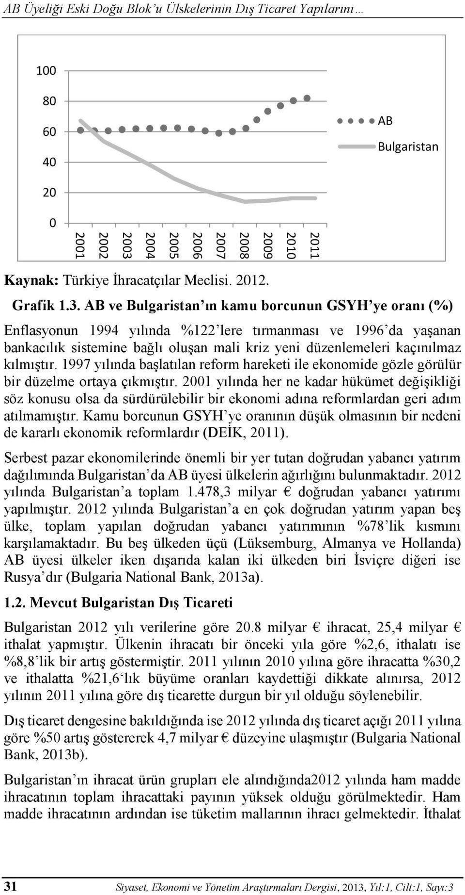 AB ve Bulgaristan ın kamu borcunun GSYH ye oranı (%) Enflasyonun 1994 yılında %122 lere tırmanması ve 1996 da yaşanan bankacılık sistemine bağlı oluşan mali kriz yeni düzenlemeleri kaçınılmaz
