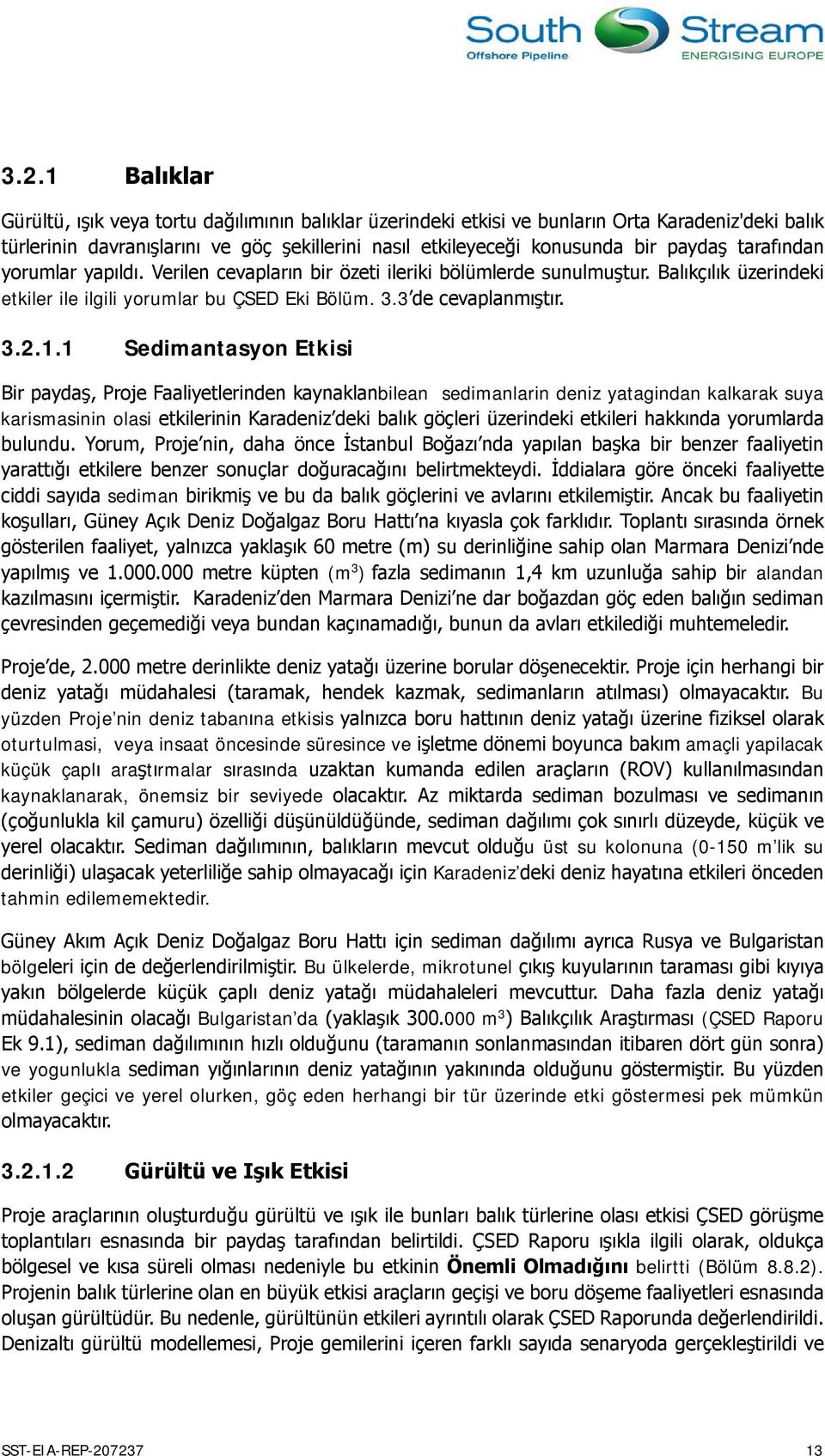 1 Sedimantasyon Etkisi Bir paydaş, Proje Faaliyetlerinden kaynaklanbilean sedimanlarin deniz yatagindan kalkarak suya karismasinin olasi etkilerinin Karadeniz deki balık göçleri üzerindeki etkileri