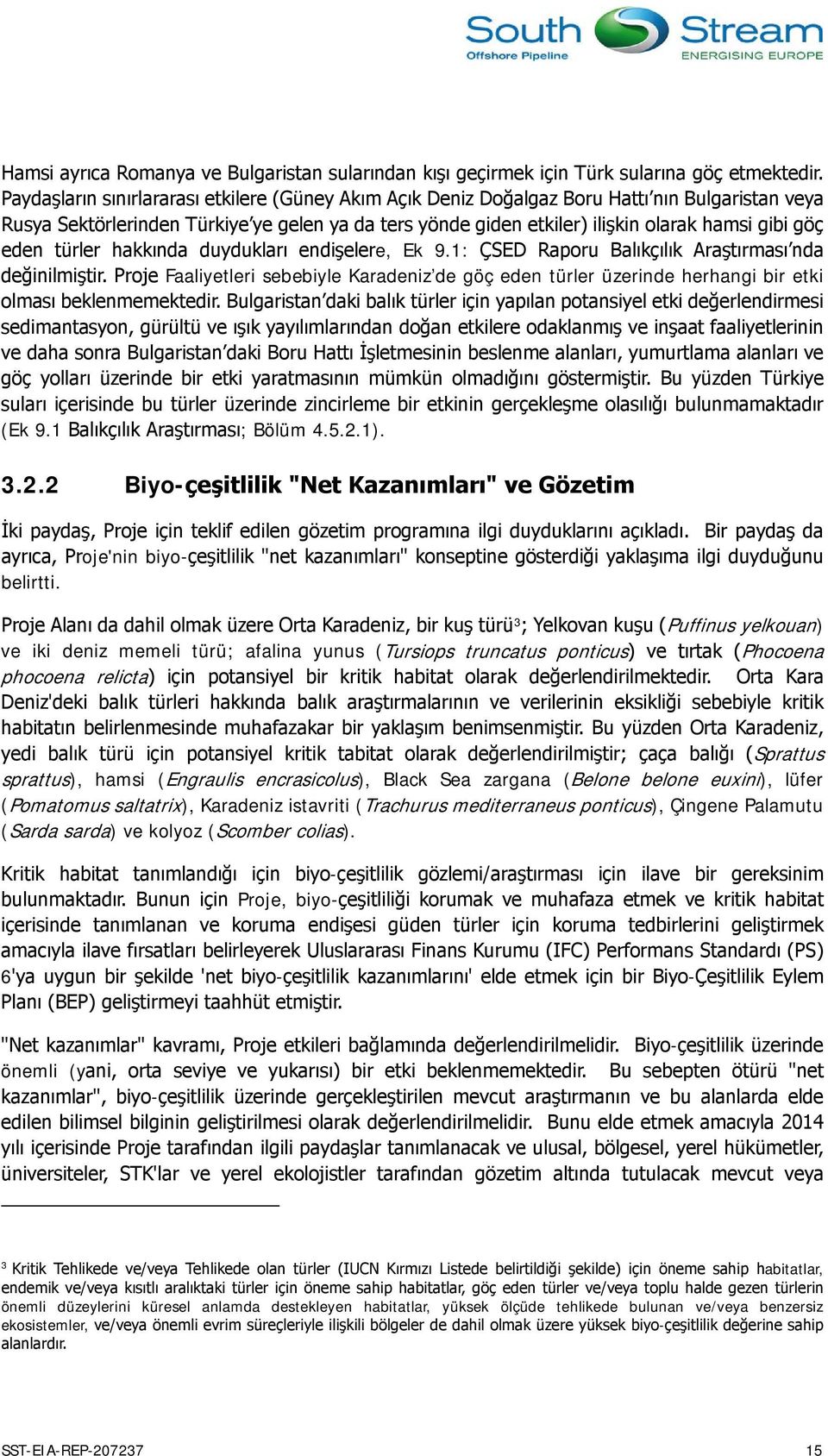 eden türler hakkında duydukları endişelere, Ek 9.1: ÇSED Raporu Balıkçılık Araştırması nda değinilmiştir.