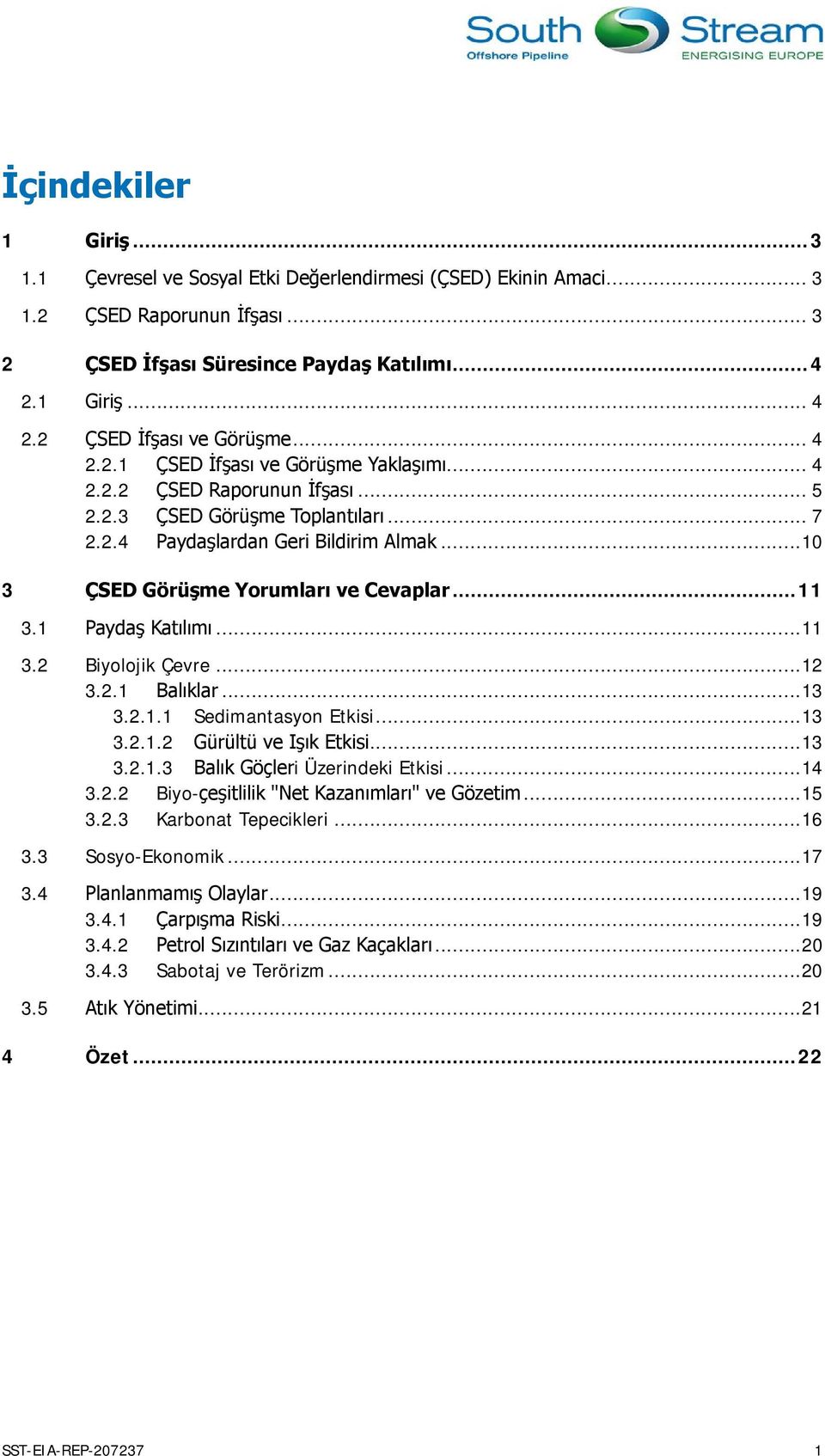 .. 11 3.1 Paydaş Katılımı... 11 3.2 Biyolojik Çevre... 12 3.2.1 Balıklar... 13 3.2.1.1 Sedimantasyon Etkisi... 13 3.2.1.2 Gürültü ve Işık Etkisi... 13 3.2.1.3 Balık Göçleri Üzerindeki Etkisi... 14 3.