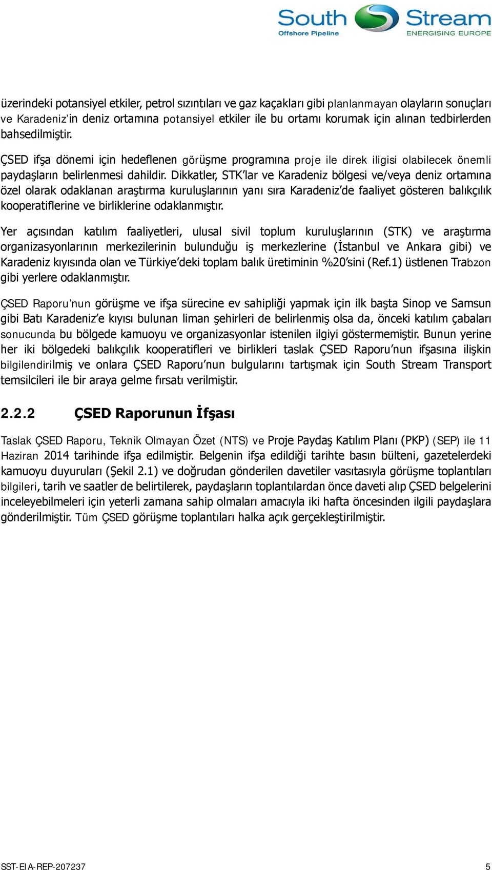 Dikkatler, STK lar ve Karadeniz bölgesi ve/veya deniz ortamına özel olarak odaklanan araştırma kuruluşlarının yanı sıra Karadeniz de faaliyet gösteren balıkçılık kooperatiflerine ve birliklerine