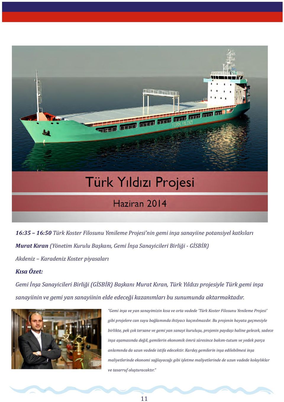 Gemi inşa ve yan sanayimizin kısa ve orta vadede 'Türk Koster Filosunu Yenileme Projesi' gibi projelere can suyu bağlamında ihtiyacı kaçınılmazdır.