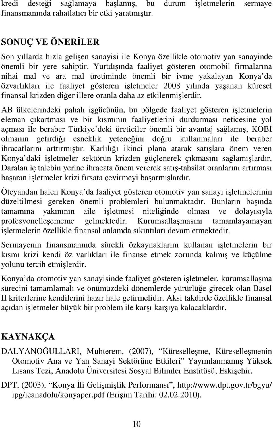 Yurtdışında faaliyet gösteren otomobil firmalarına nihai mal ve ara mal üretiminde önemli bir ivme yakalayan Konya da özvarlıkları ile faaliyet gösteren işletmeler 2008 yılında yaşanan küresel