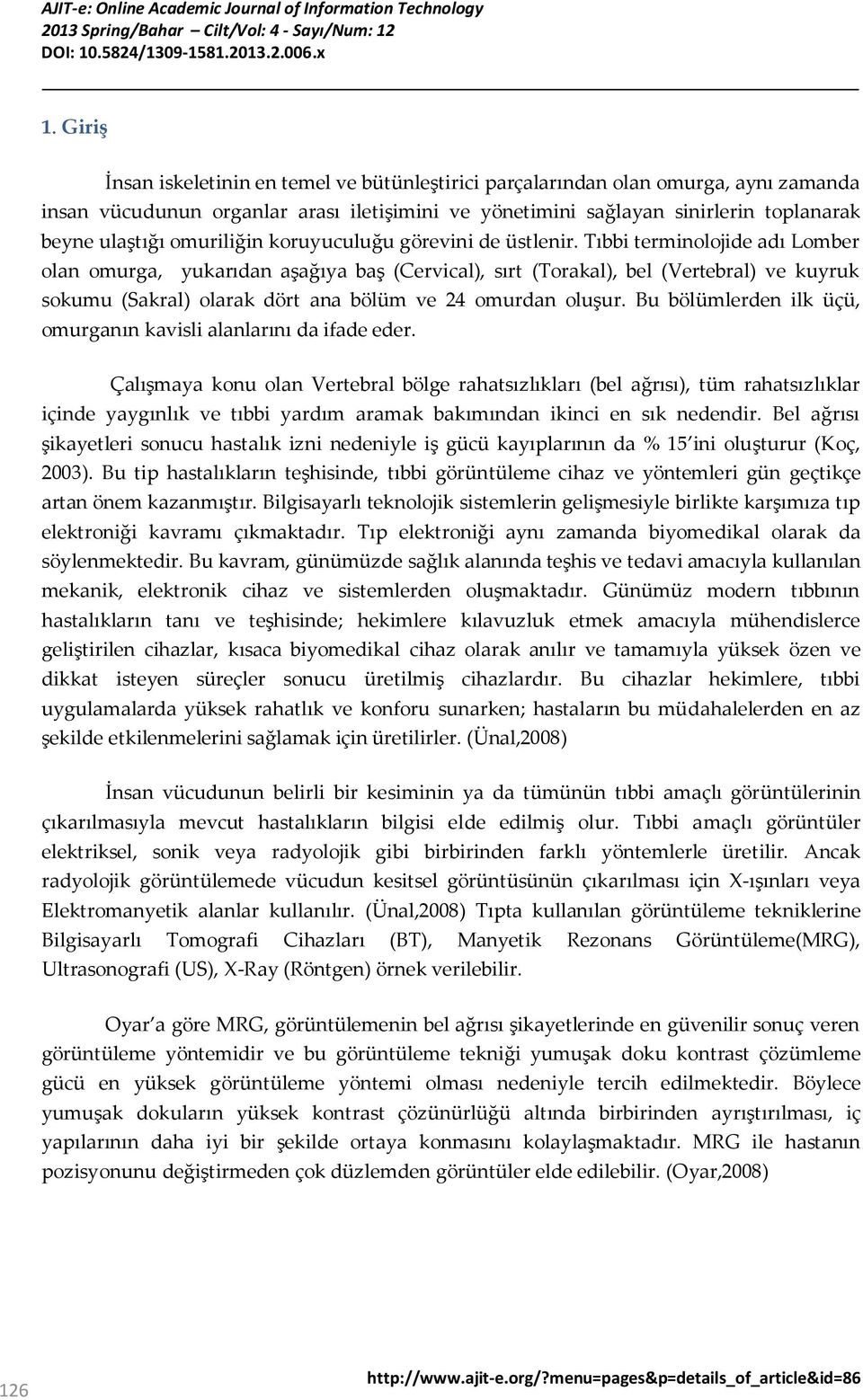 Tıbbi terminolojide adı Lomber olan omurga, yukarıdan aşağıya baş (Cervical), sırt (Torakal), bel (Vertebral) ve kuyruk sokumu (Sakral) olarak dört ana bölüm ve 24 omurdan oluşur.