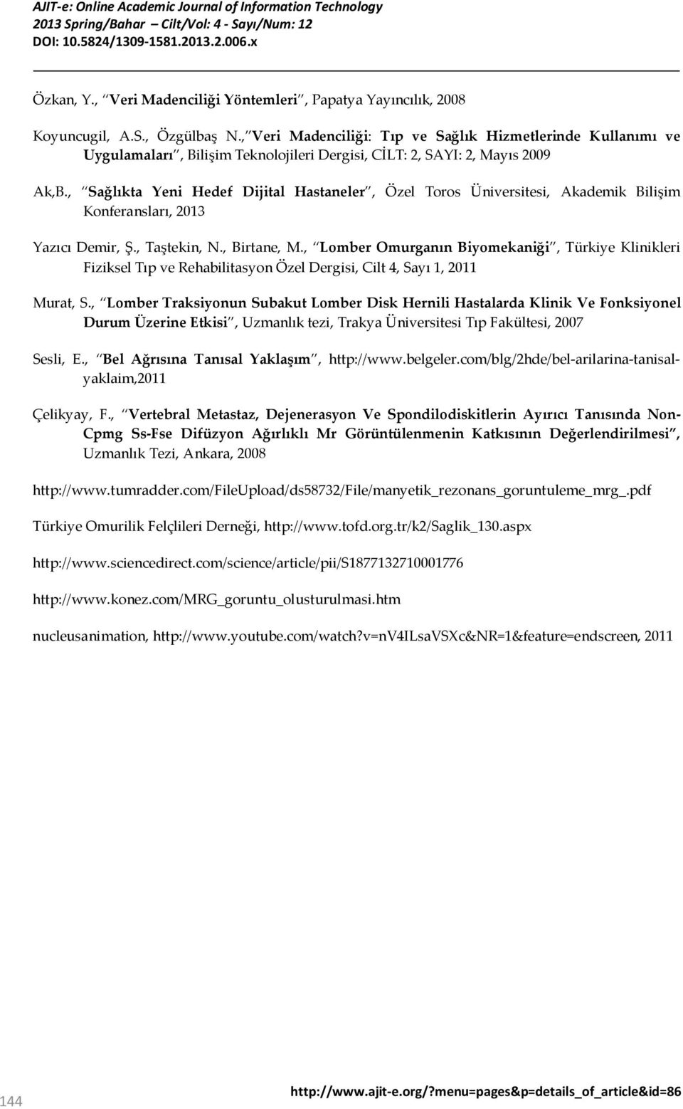 , Sağlıkta Yeni Hedef Dijital Hastaneler, Özel Toros Üniversitesi, Akademik Bilişim Konferansları, 2013 Yazıcı Demir, Ş., Taştekin, N., Birtane, M.