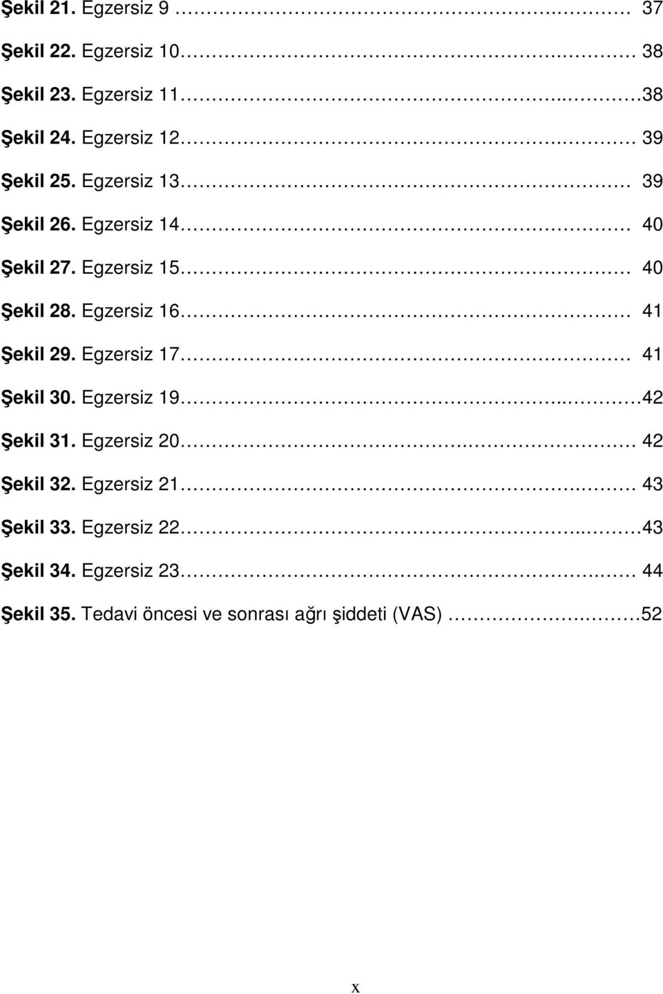 Egzersiz 16 41 Şekil 29. Egzersiz 17 41 Şekil 30. Egzersiz 19.. 42 Şekil 31. Egzersiz 20. 42 Şekil 32.