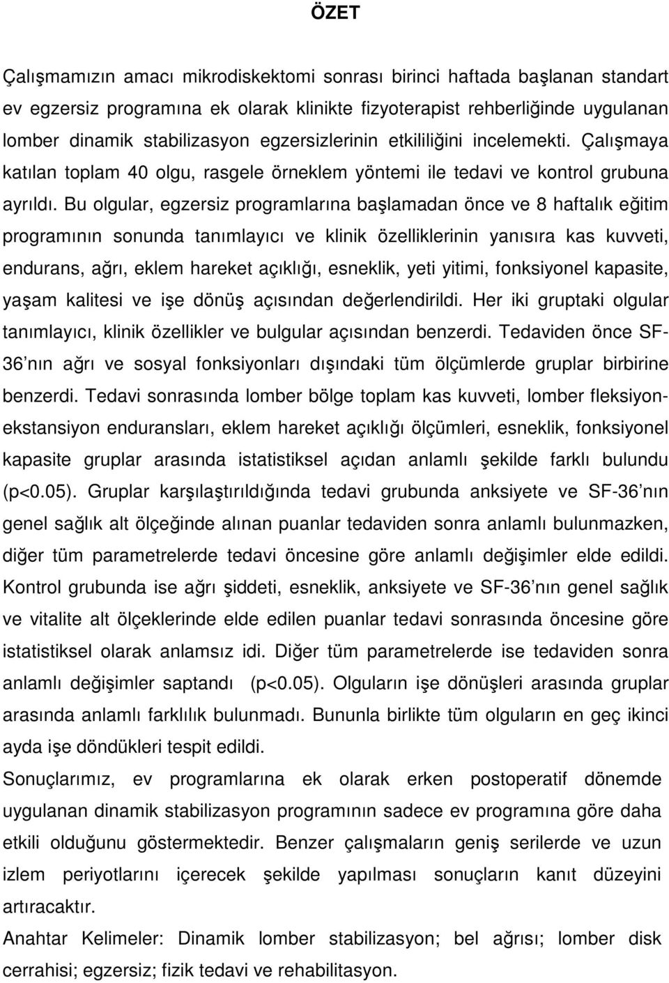 Bu olgular, egzersiz programlarına başlamadan önce ve 8 haftalık eğitim programının sonunda tanımlayıcı ve klinik özelliklerinin yanısıra kas kuvveti, endurans, ağrı, eklem hareket açıklığı,