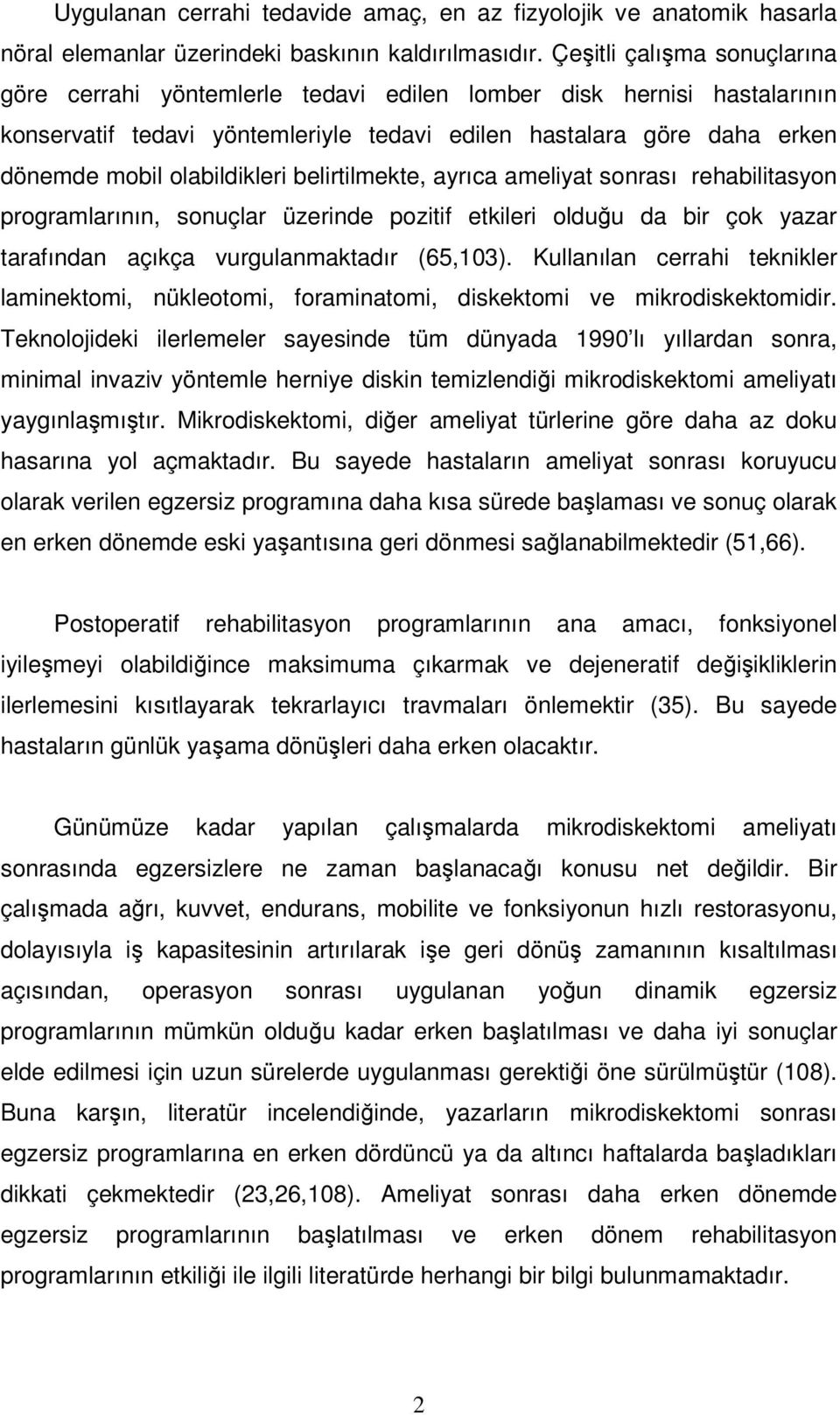 olabildikleri belirtilmekte, ayrıca ameliyat sonrası rehabilitasyon programlarının, sonuçlar üzerinde pozitif etkileri olduğu da bir çok yazar tarafından açıkça vurgulanmaktadır (65,103).