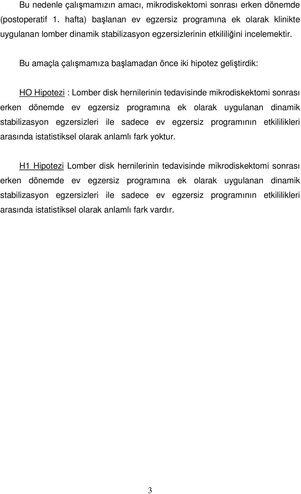 Bu amaçla çalışmamıza başlamadan önce iki hipotez geliştirdik: HO Hipotezi : Lomber disk hernilerinin tedavisinde mikrodiskektomi sonrası erken dönemde ev egzersiz programına ek olarak uygulanan