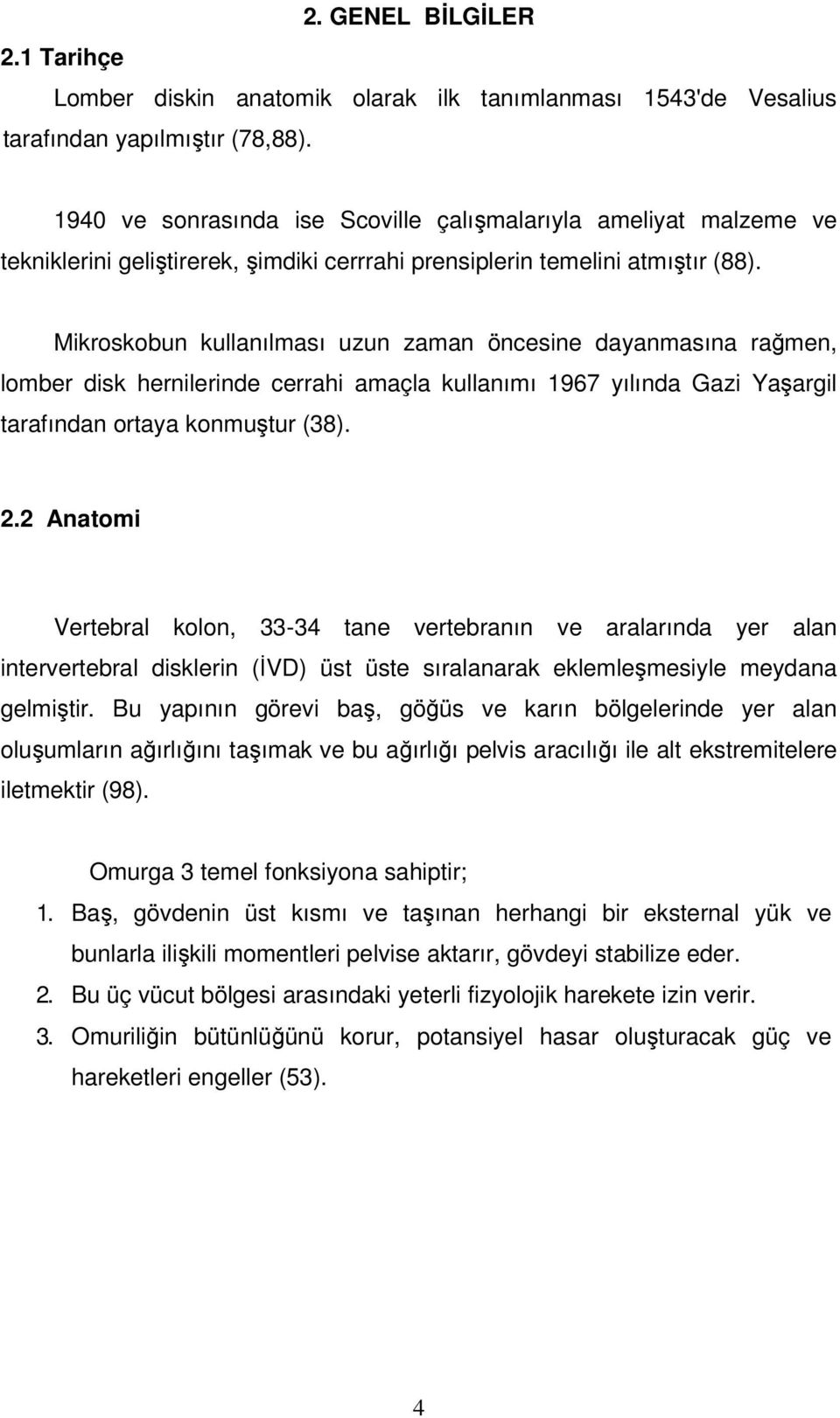 Mikroskobun kullanılması uzun zaman öncesine dayanmasına rağmen, lomber disk hernilerinde cerrahi amaçla kullanımı 1967 yılında Gazi Yaşargil tarafından ortaya konmuştur (38). 2.