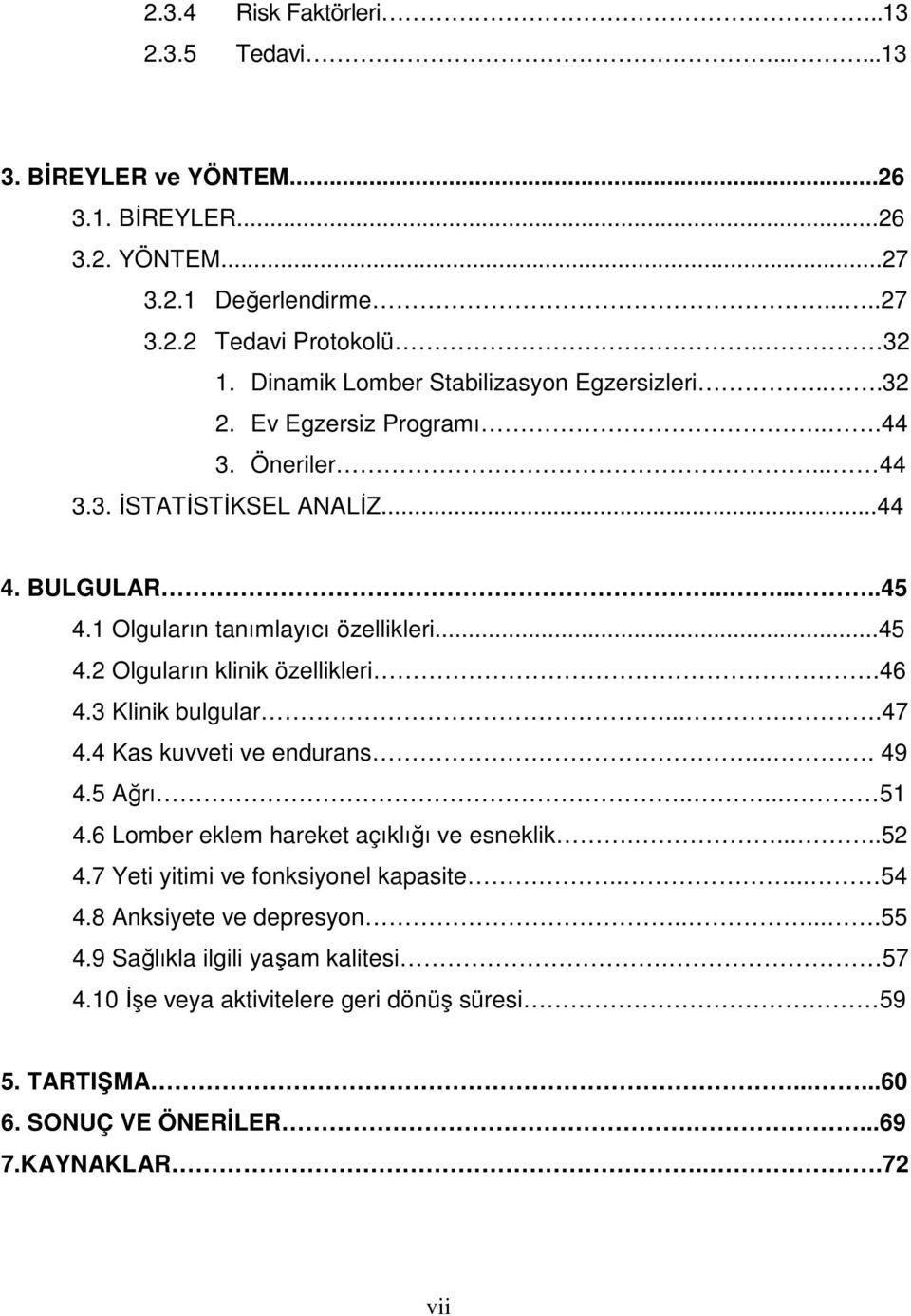 46 4.3 Klinik bulgular....47 4.4 Kas kuvveti ve endurans.... 49 4.5 Ağrı..... 51 4.6 Lomber eklem hareket açıklığı ve esneklik......52 4.7 Yeti yitimi ve fonksiyonel kapasite..... 54 4.