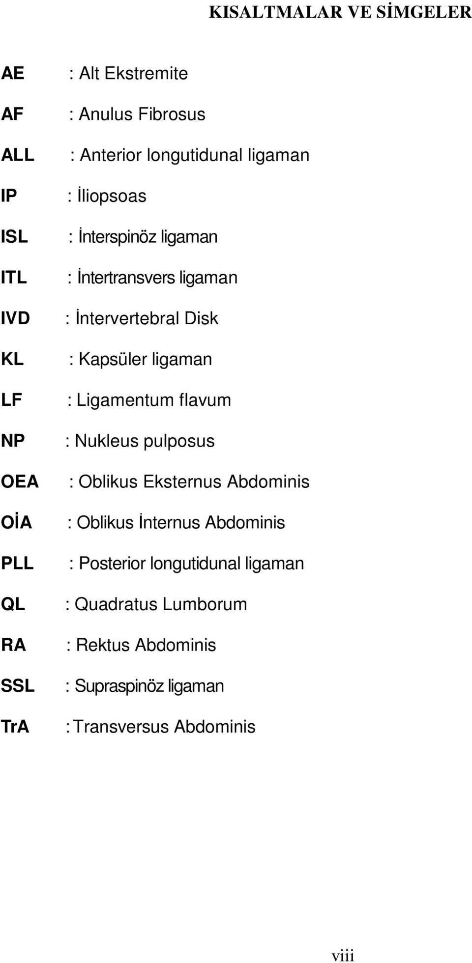 Disk : Kapsüler ligaman : Ligamentum flavum : Nukleus pulposus : Oblikus Eksternus Abdominis : Oblikus Đnternus