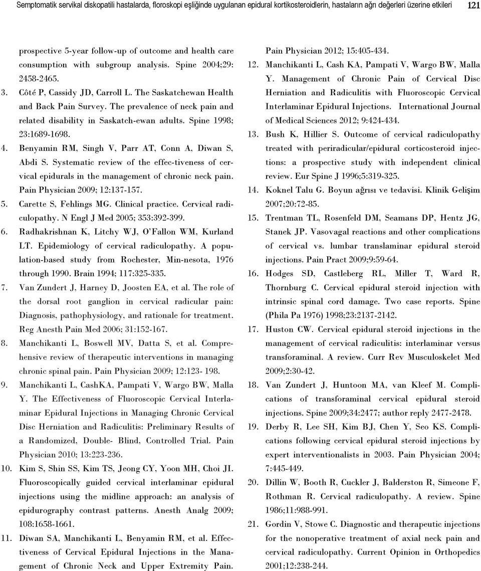 The prevalence of neck pain and related disability in Saskatch-ewan adults. Spine 1998; 23:1689-1698. 4. Benyamin RM, Singh V, Parr AT, Conn A, Diwan S, Abdi S.