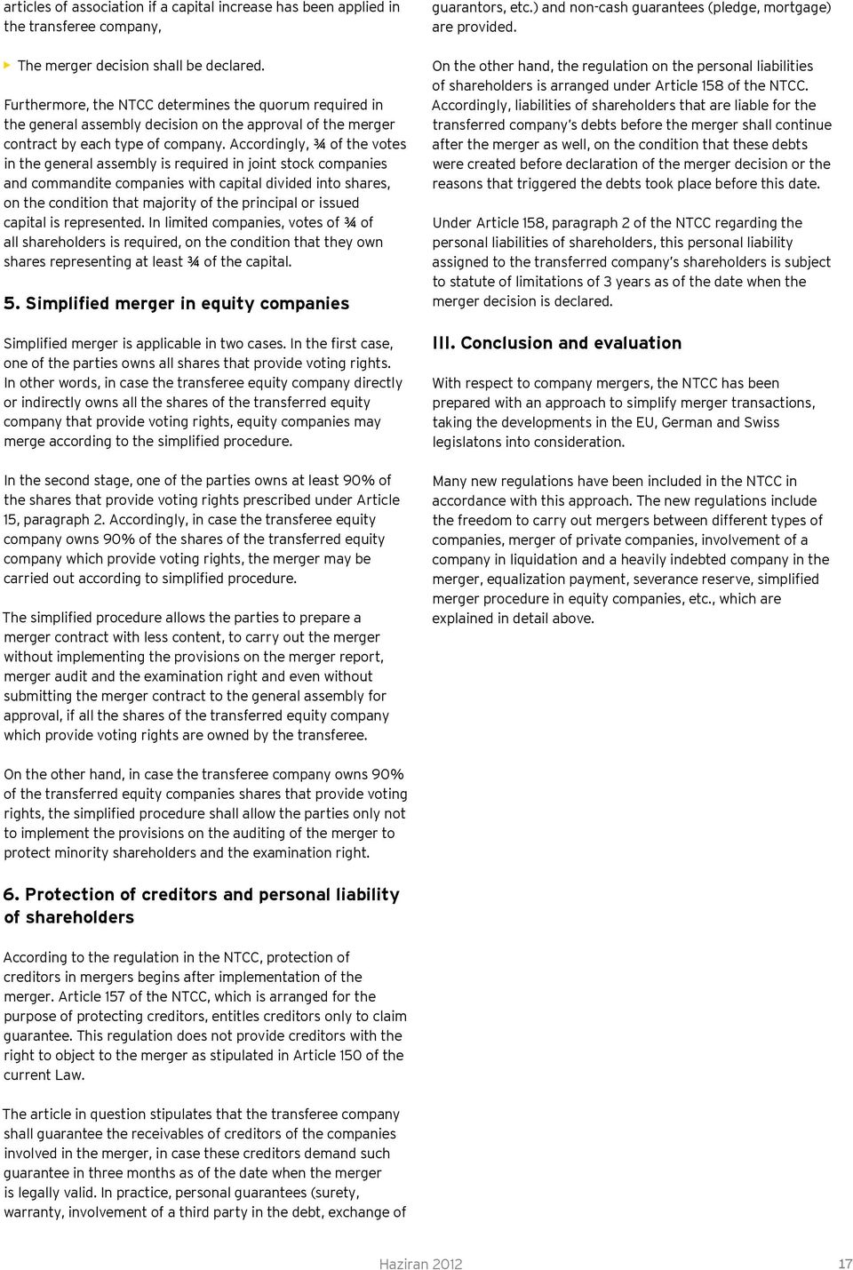 Accordingly, ¾ of the votes in the general assembly is required in joint stock companies and commandite companies with capital divided into shares, on the condition that majority of the principal or