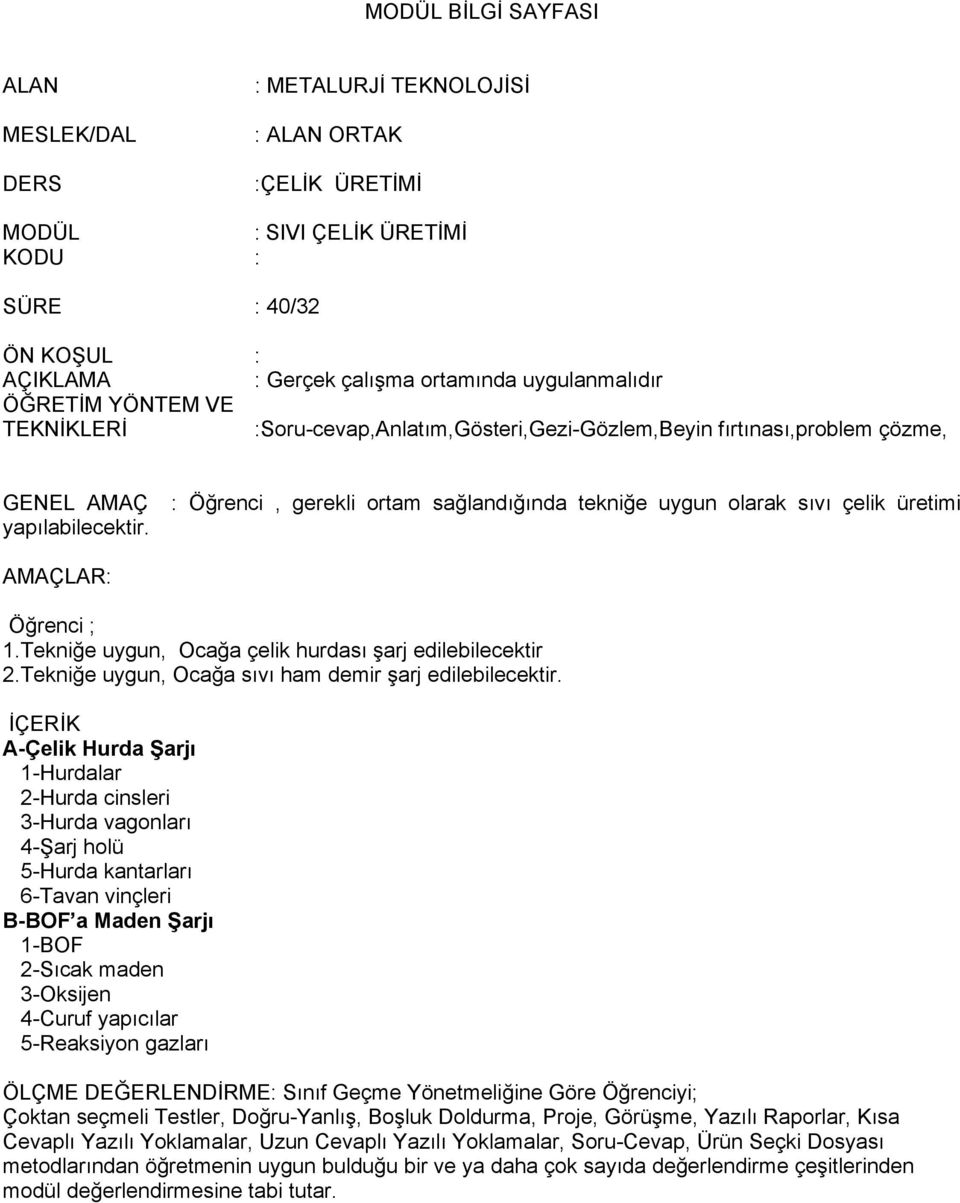 üretimi yapılabilecektir. AMAÇLAR: Öğrenci ; 1.Tekniğe uygun, Ocağa çelik hurdası şarj edilebilecektir 2.Tekniğe uygun, Ocağa sıvı ham demir şarj edilebilecektir.